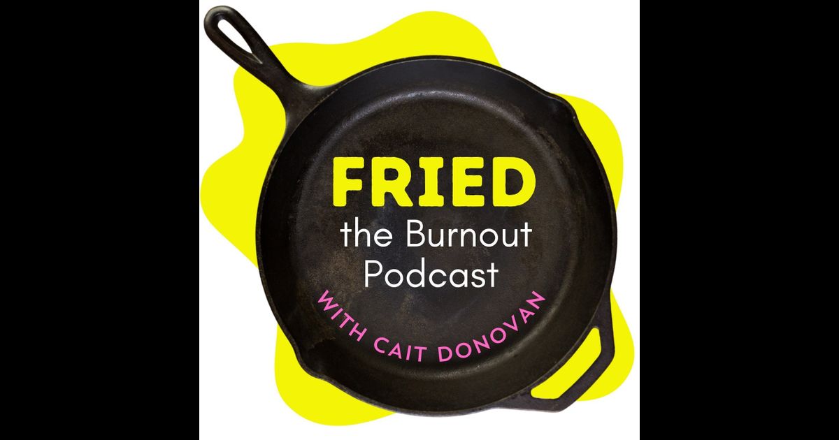 FRIED. The Burnout Podcast | RedCircle