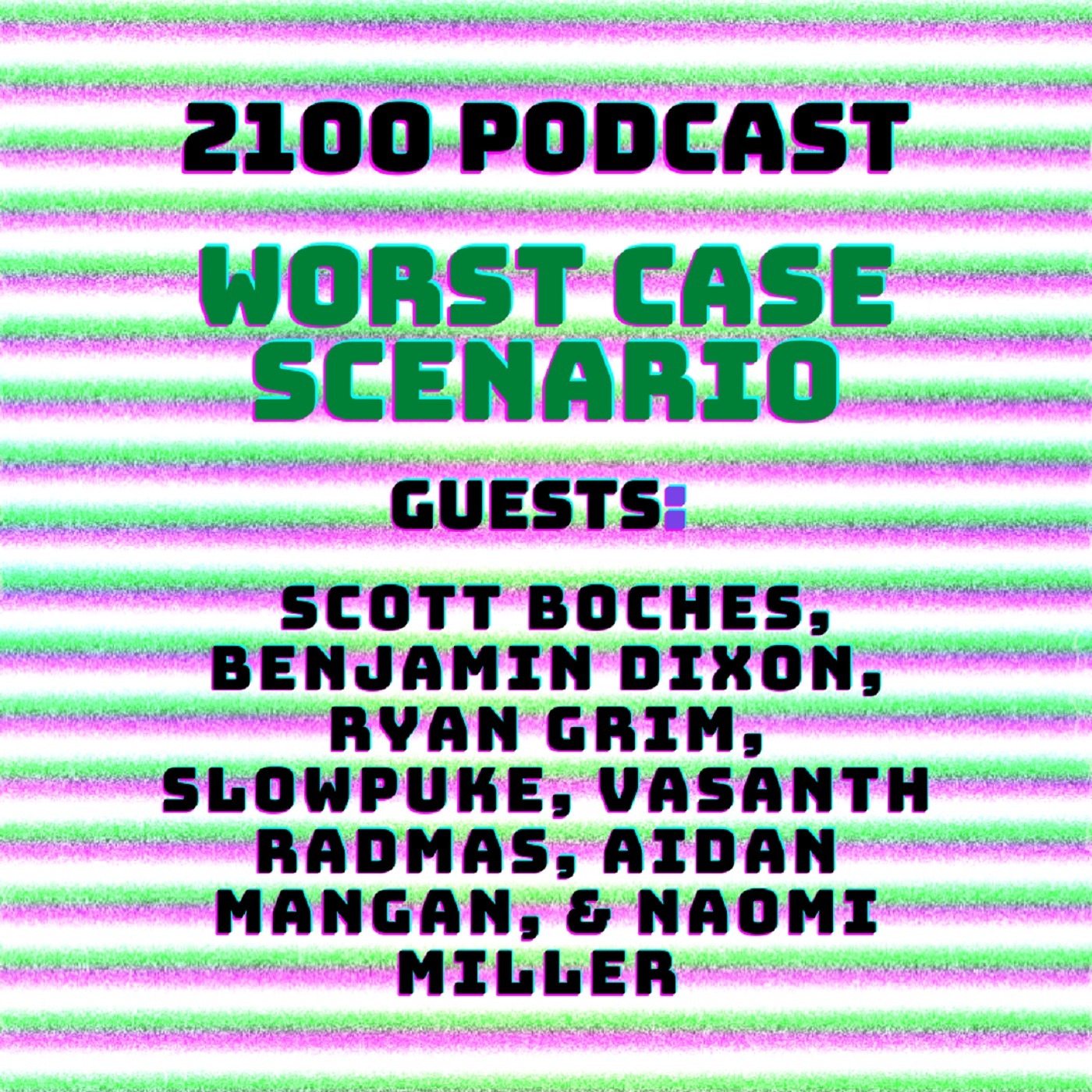 WORST CASE SCENARIO. (w/ Benjamin Dixon, Ryan Grim, Slowpuke, Half & Half Pod, Naomi Miller, & Scott Boches)