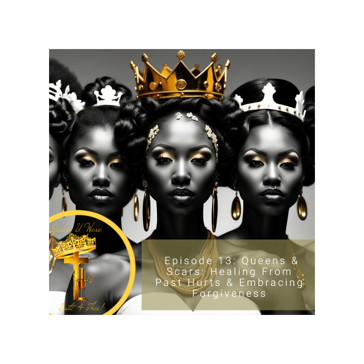 Episode 13: Queens & Scars: Healing From Past Hurts & Embracing Forgiveness