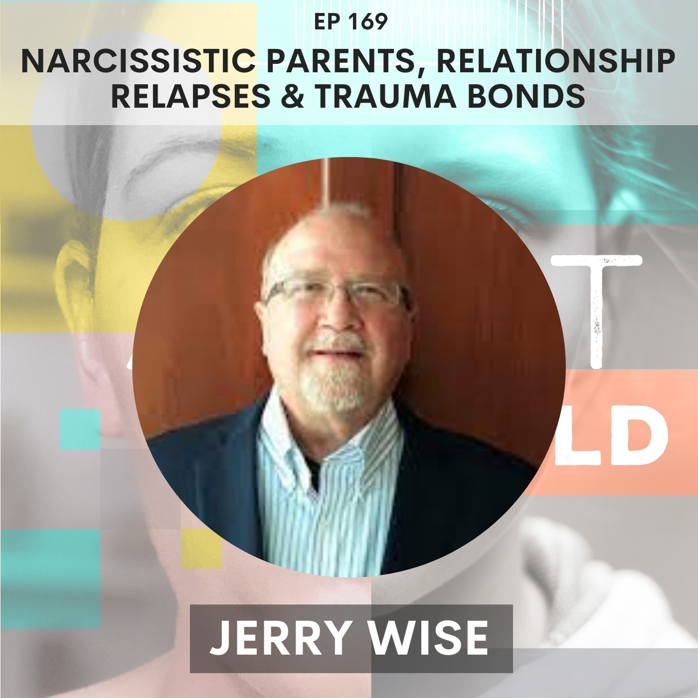 169 - Narcissistic Parents, Relationship Relapses & Trauma Bonds w/ Jerry Wise