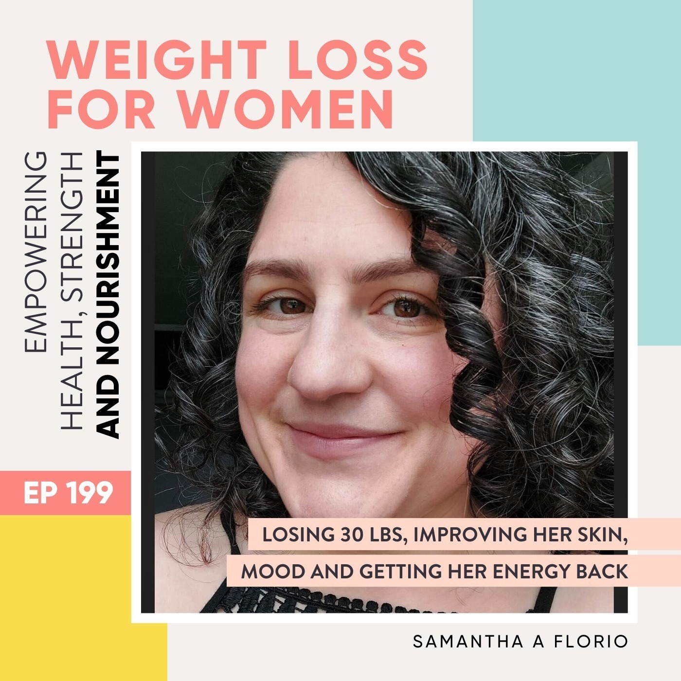 #199 - Losing 30 lbs, improving her skin, mood and getting her energy back with Samantha A Florio