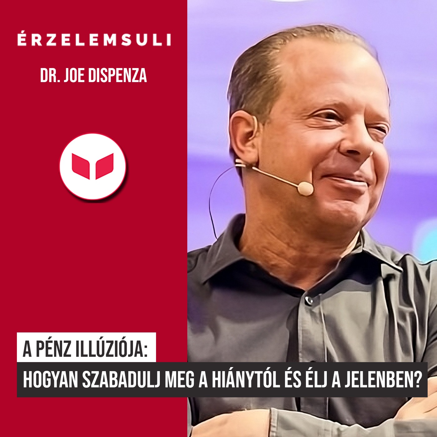 A Pénz illúziója: Hogyan szabadulj meg a hiányérzettől és élj a jelenben? - Dr. Joe Dispenza