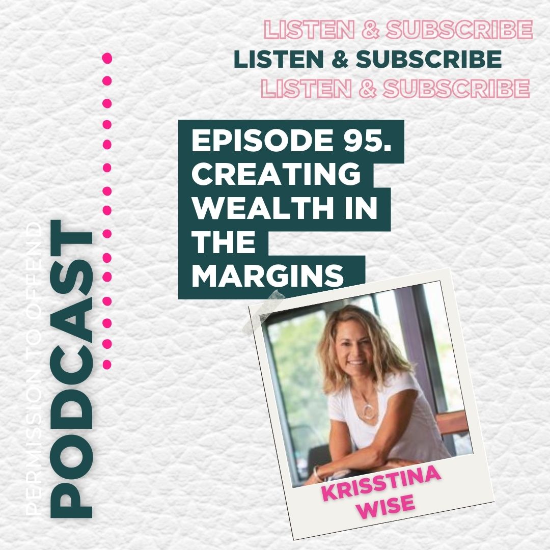95. Creating Wealth in the Margins feat. Krisstina Wise Permission To Offend Podcast episode artwork