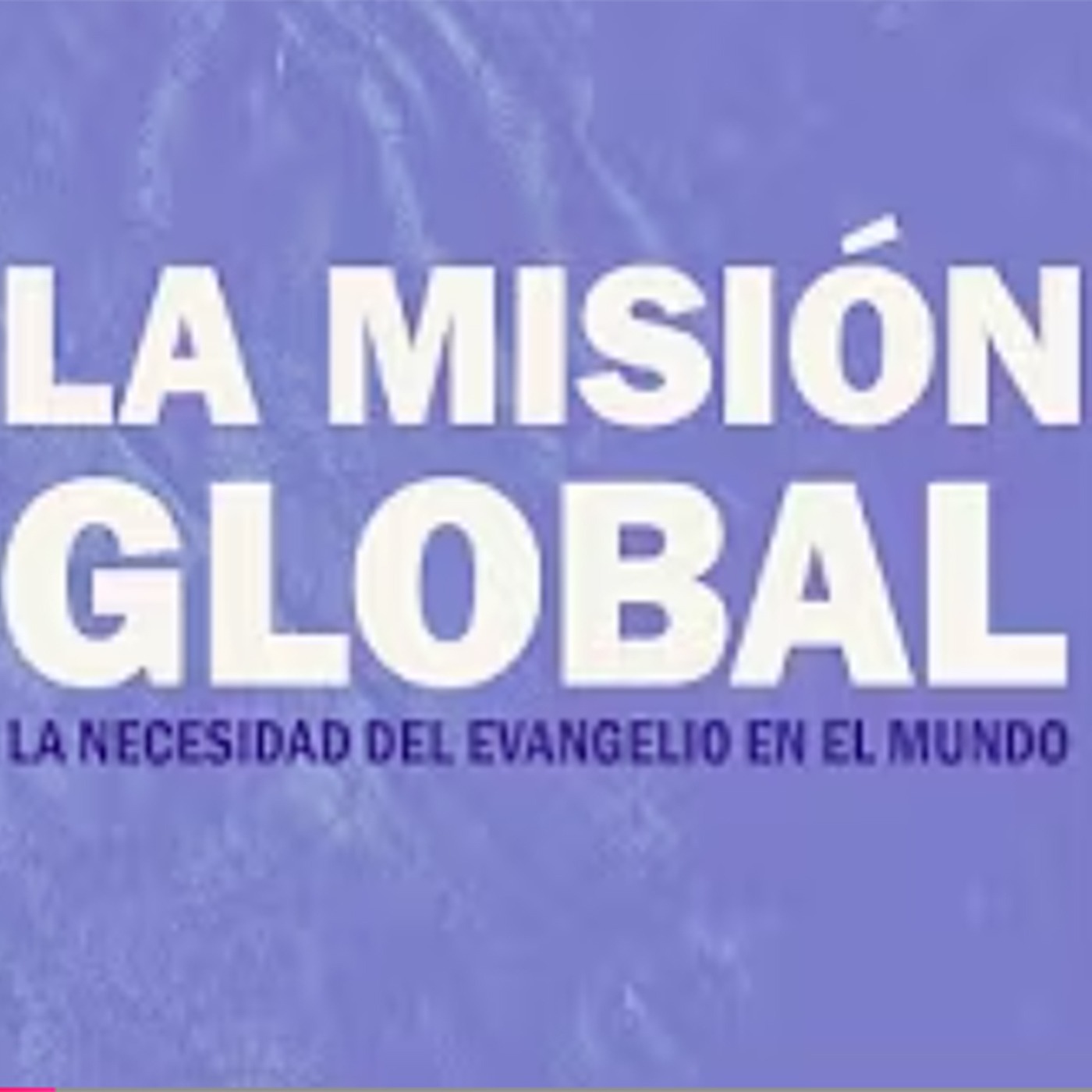 LA MISIÓN GLOBAL - La necesidad del Evangelio en el mundo episode artwork