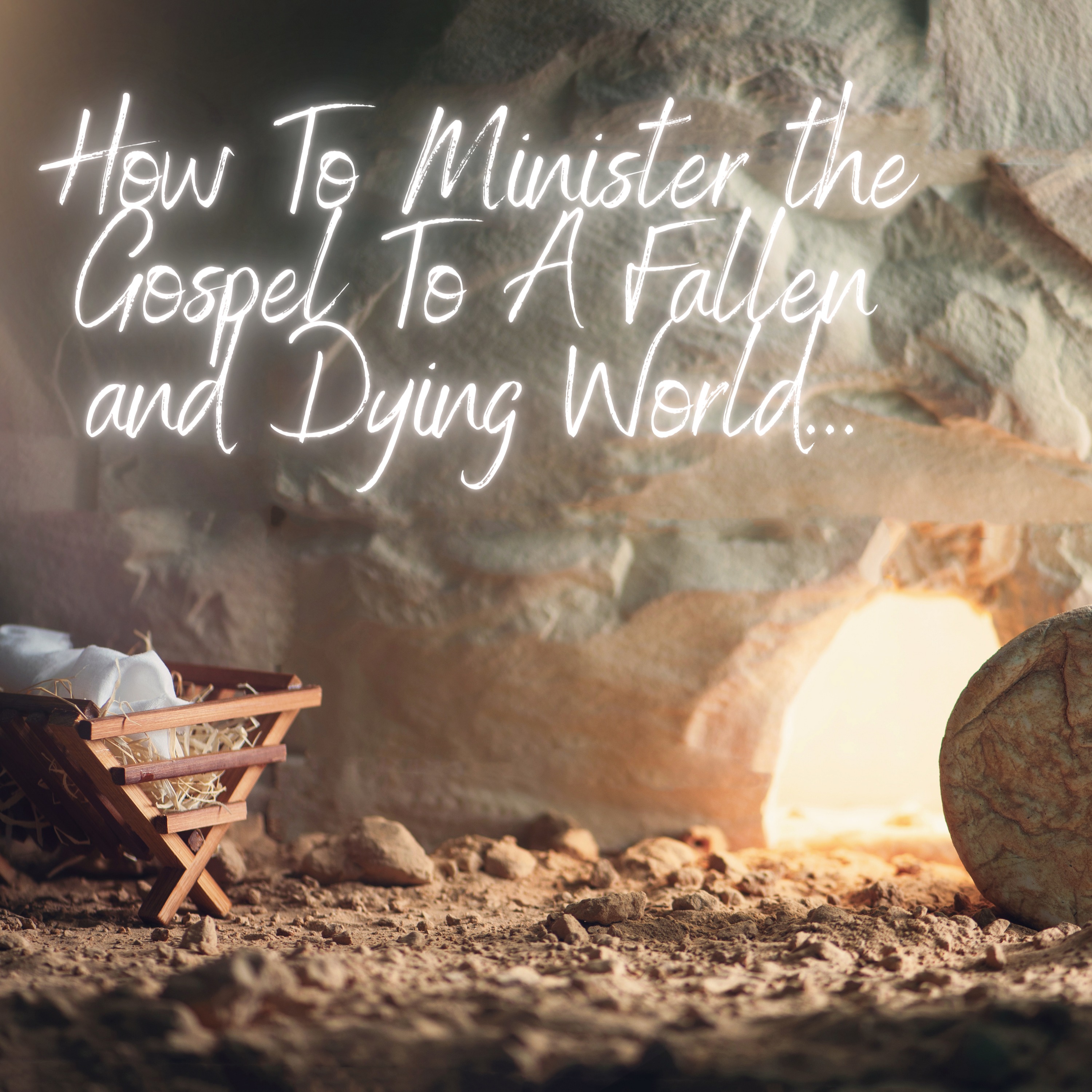 How to Minister The Gospel In a Fallen and Dying World....