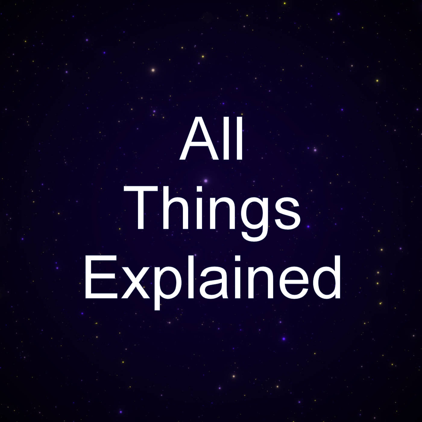 All Things Explained