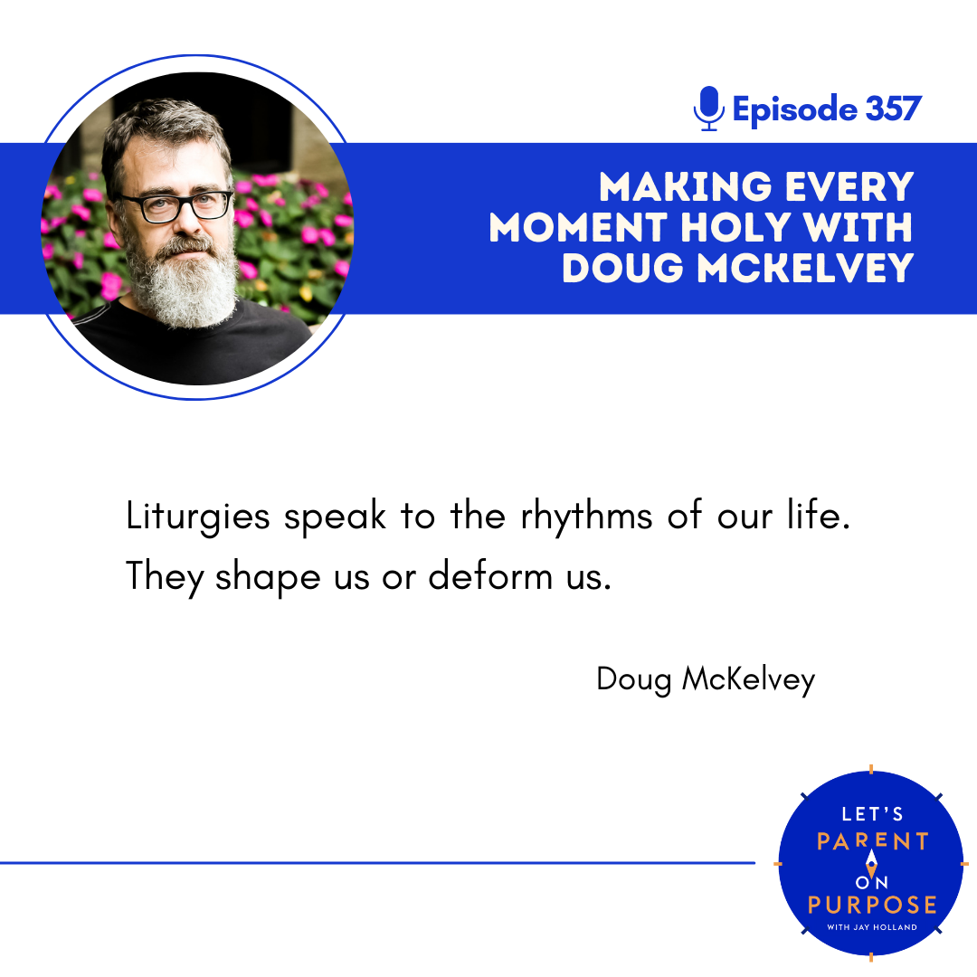 Ep. 357: Making Every Moment Holy with Doug McKelvey