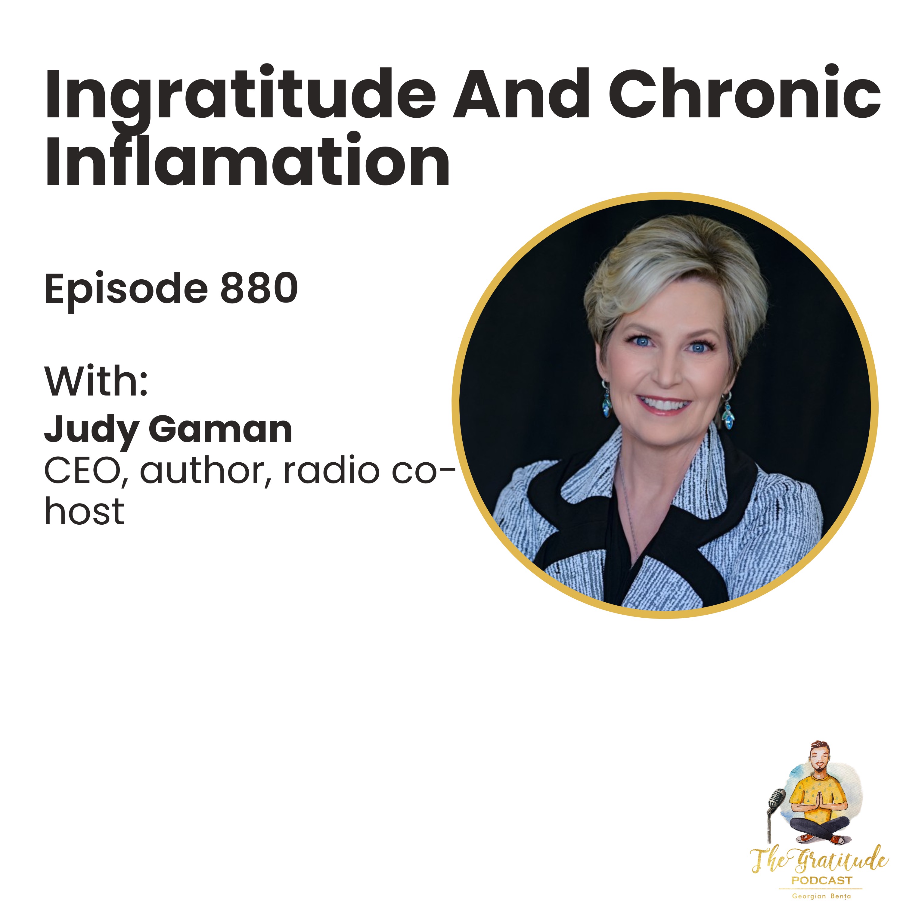 Ingratitude And Chronic Inflamation - Judy Gaman (ep. 880)