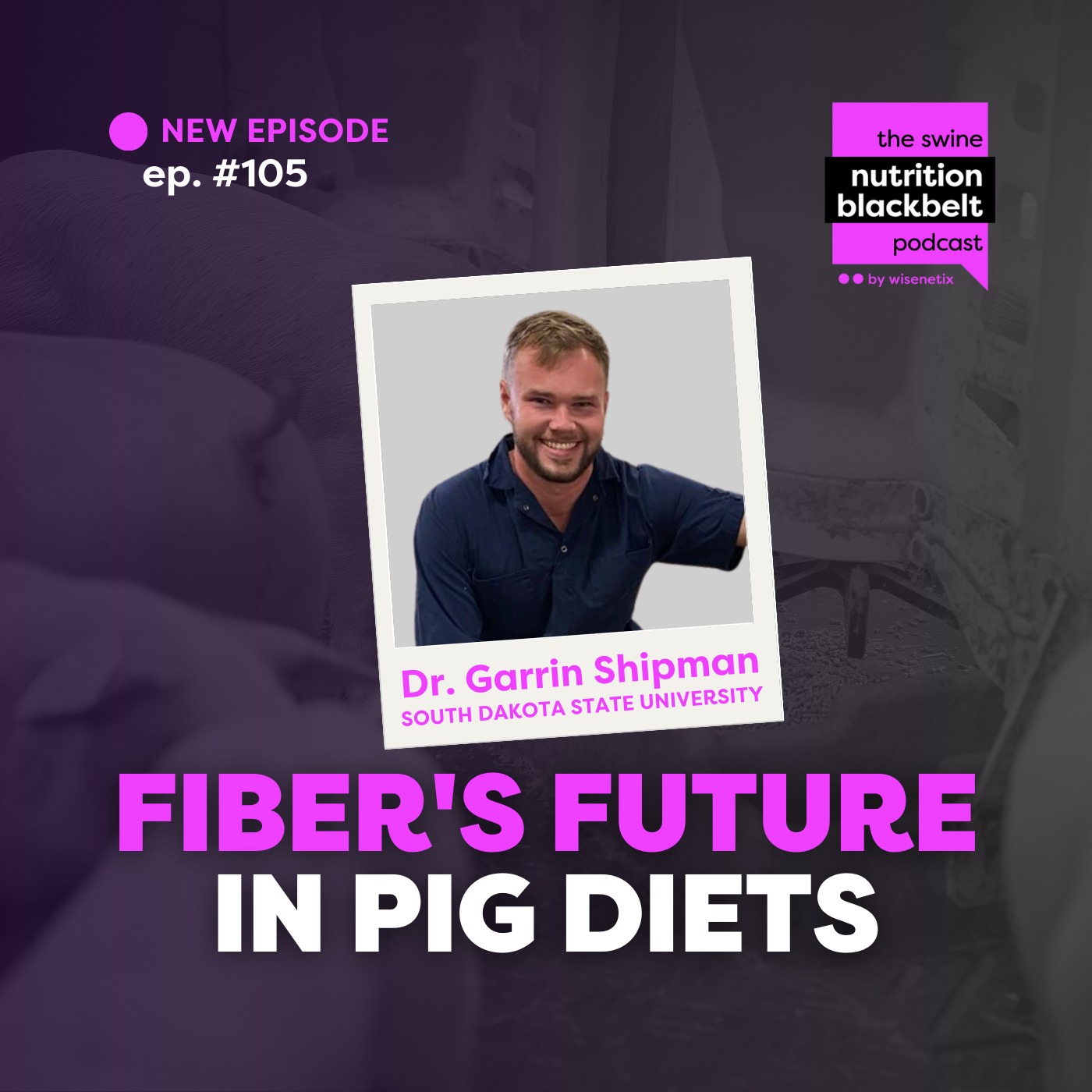 Dr. Garrin Shipman: Fiber's Future in Pig Diets | Ep. 105