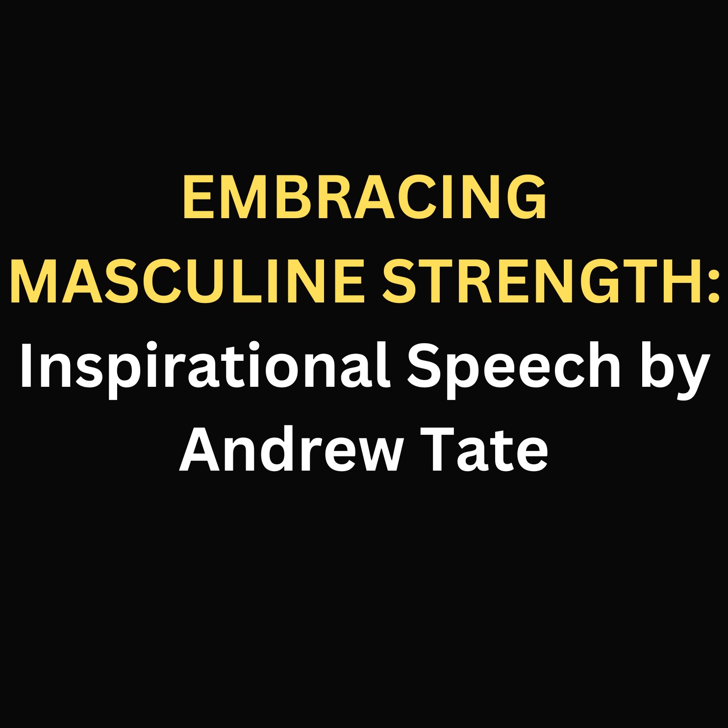 EMBRACING MASCULINE STRENGTH: Inspirational Speech by Andrew Tate EMBRACING MASCULINE STRENGTH: Inspirational Speech by Andrew Tate