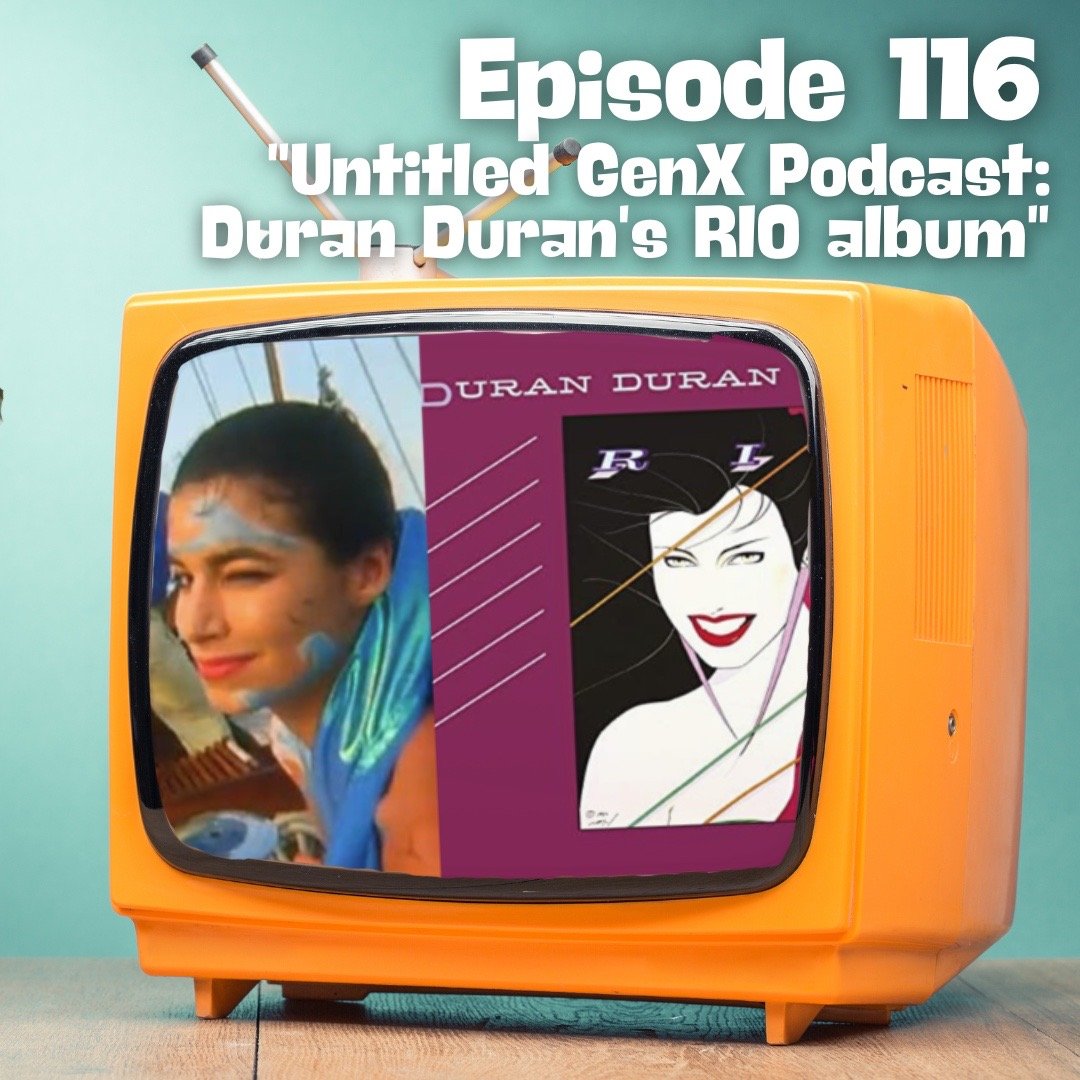 The Untitled GenX Podcast: Duran Duran’s RIO Album episode artwork