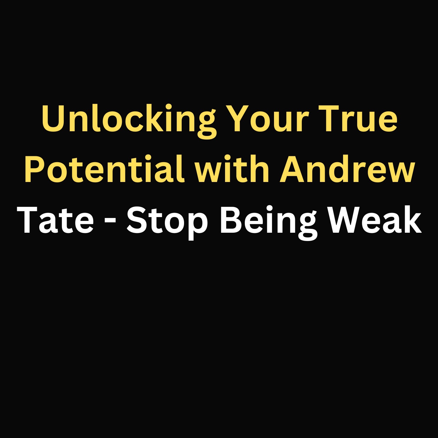 Unlocking Your True Potential with Andrew Tate - Stop Being Weak episode artwork