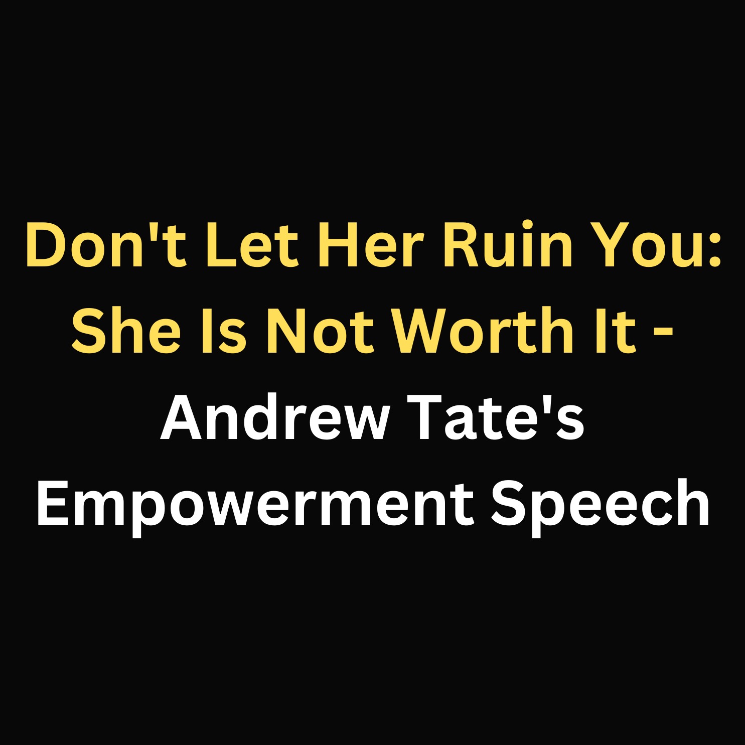 Don't Let Her Ruin You: She Is Not Worth It - Andrew Tate's Empowerment Speech episode artwork