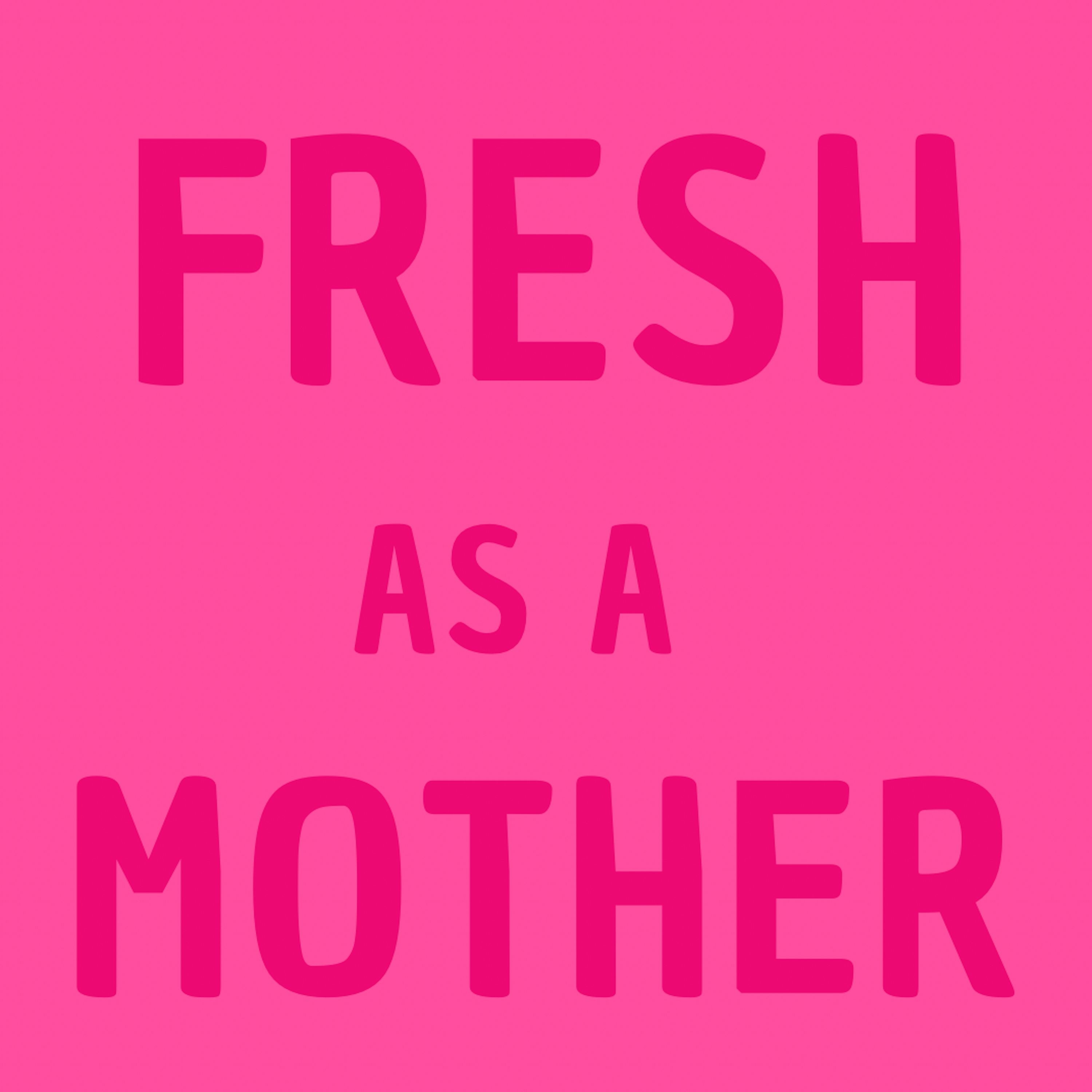 Fresh As A Mother