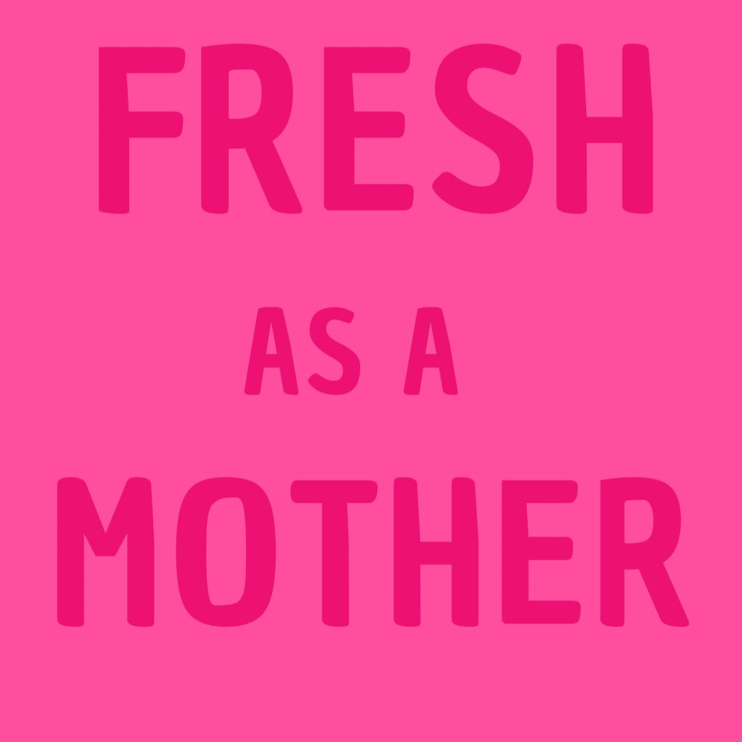 Fresh As A Mother