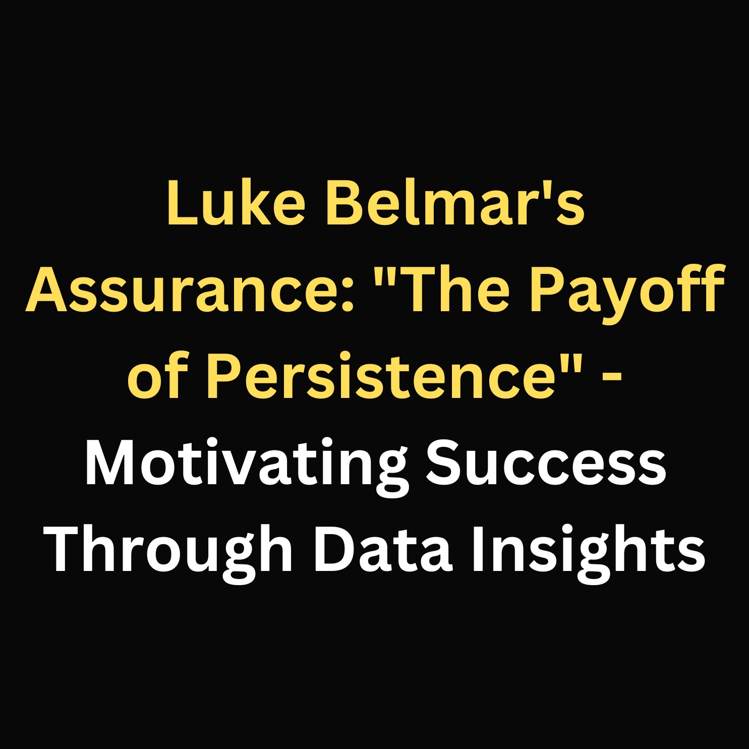 Luke Belmar's Assurance: "The Payoff of Persistence" - Motivating Success Through Data Insights