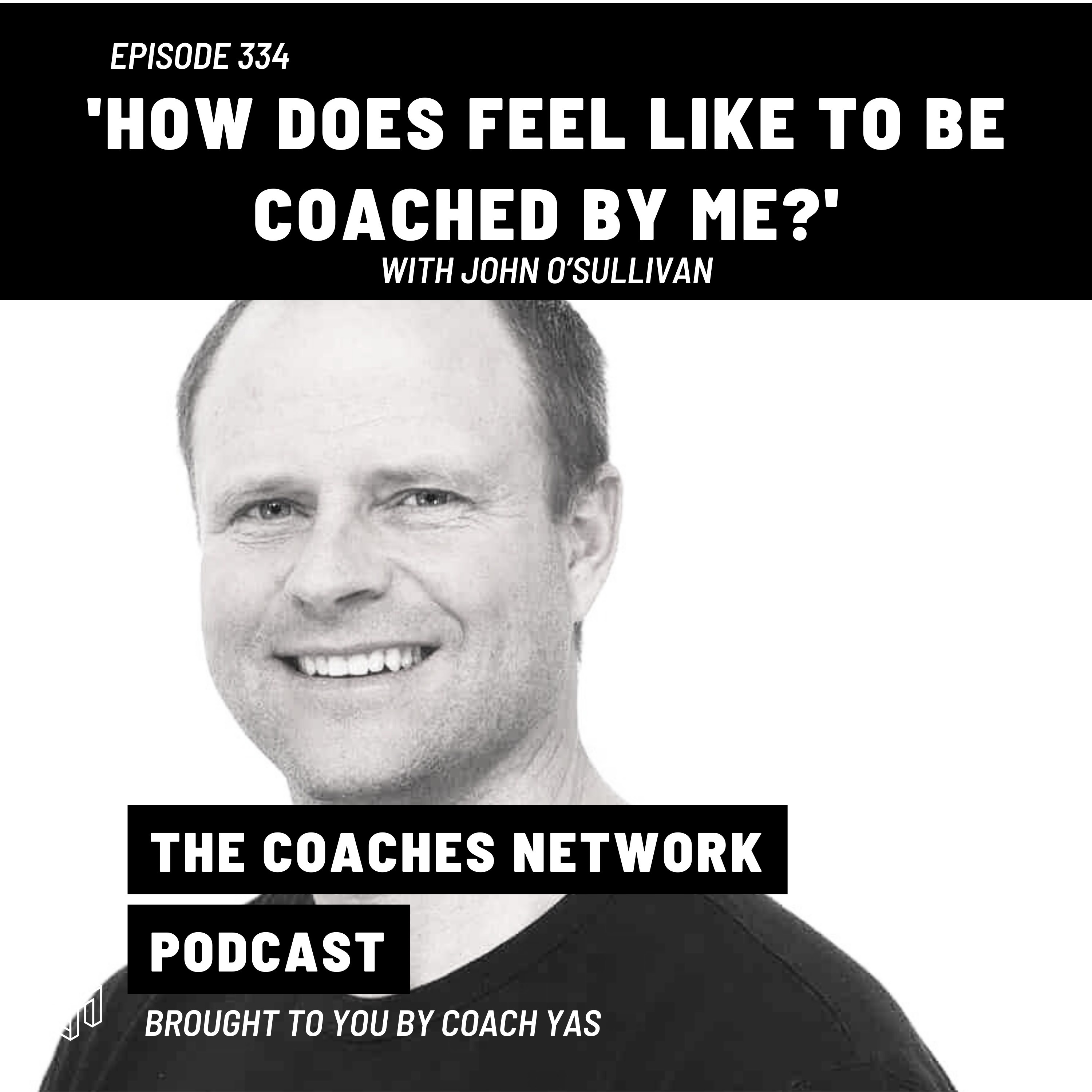 How Does It Feel Like To Be Coached By Me? with John O'Sullivan