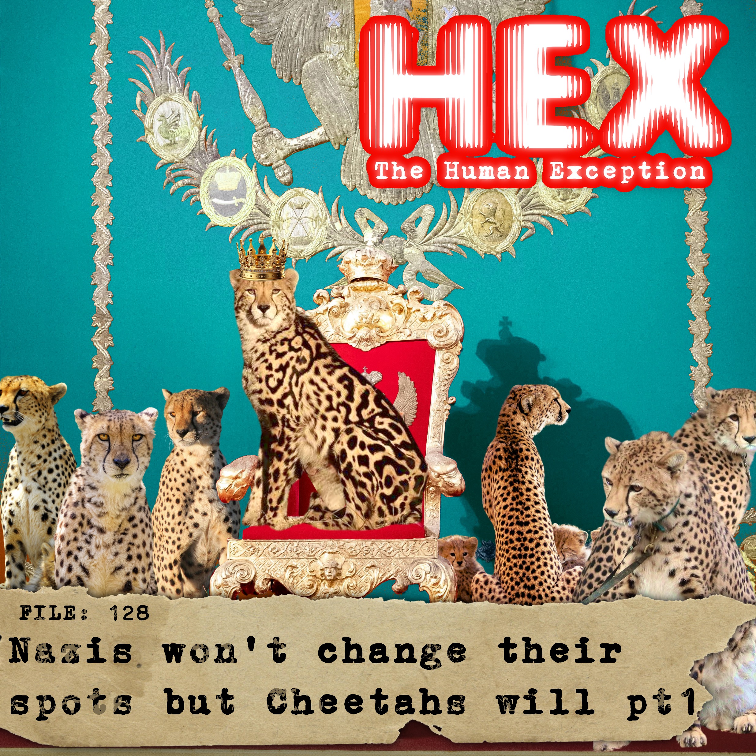 HEX - File 0128 - Nazis Won't Change Their spots, but Cheetahs will - Pt 1