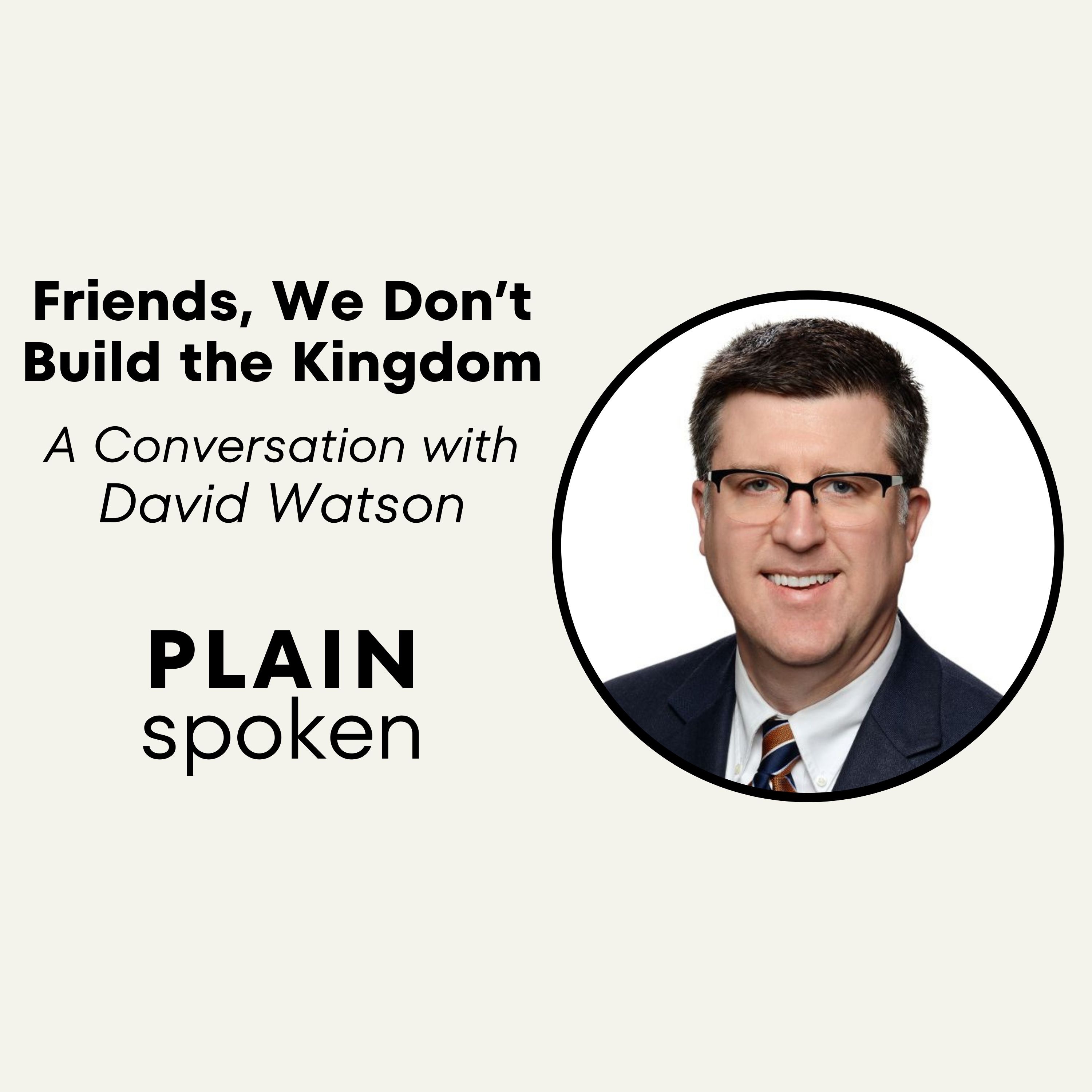 Friends, We Don't Build the Kingdom - A Conversation With David Watson