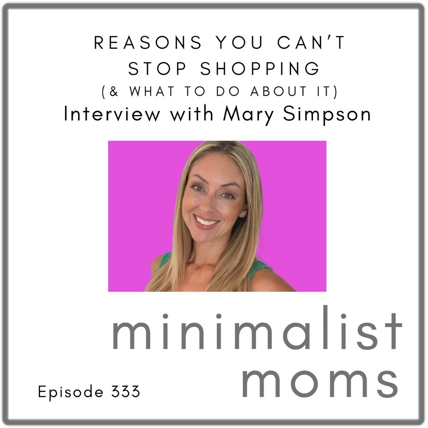 Reasons You Can’t Stop Shopping (& What To Do About It) with Mary Simpson (EP333)