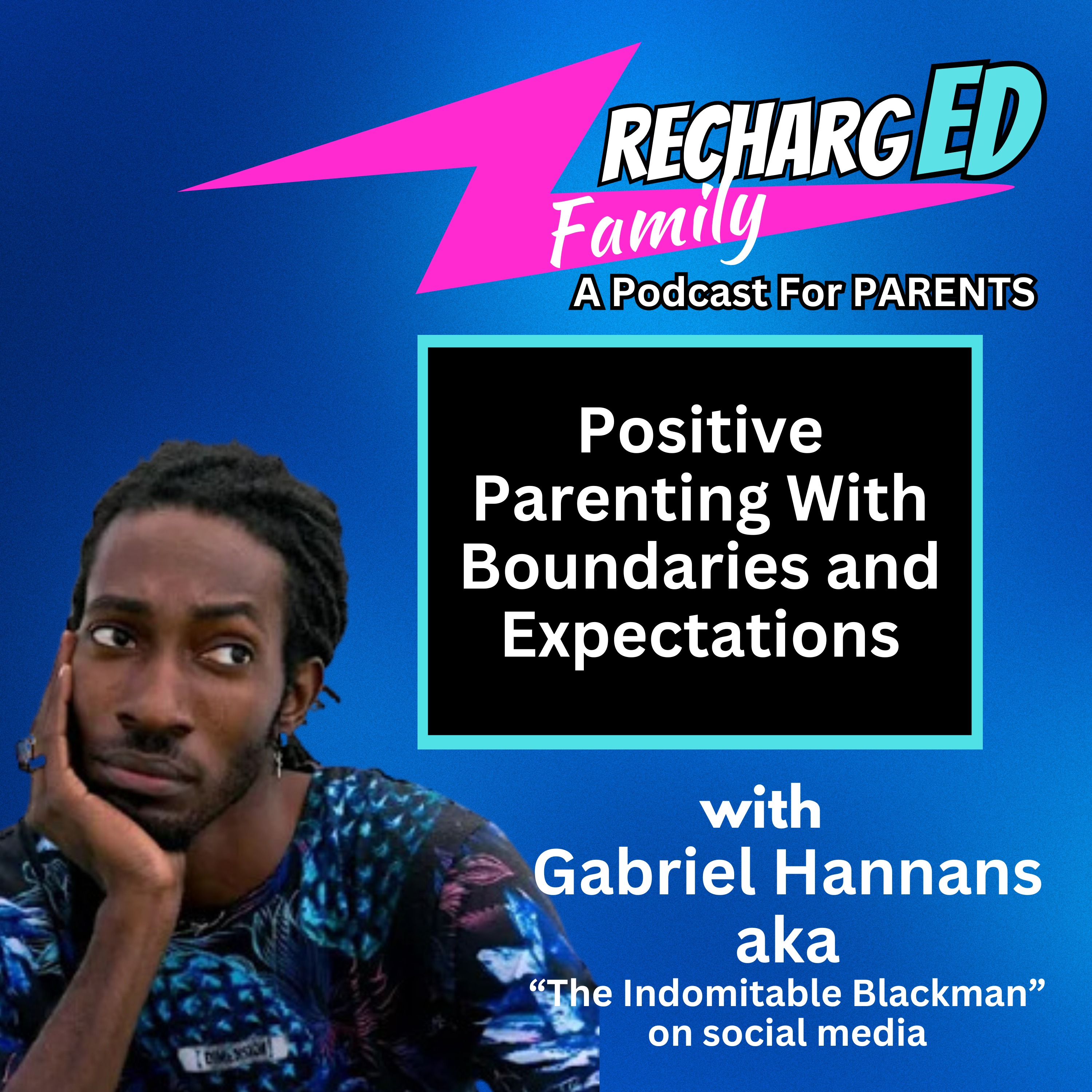 Positive Parenting With Boundaries and Expectations With Social Media Mega Star Gabriel Hannans, "The Indomitable Blackman"