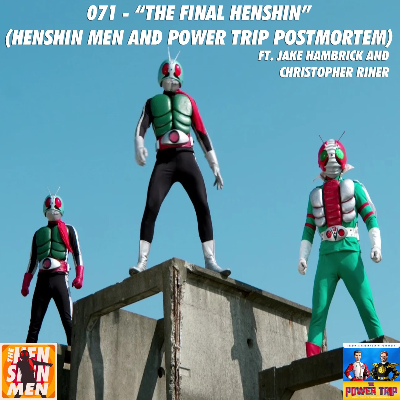 071 – “The Final Henshin” (Henshin Men and Power Trip Postmortem) | Ft. Christopher Riner and Jake Hambrick