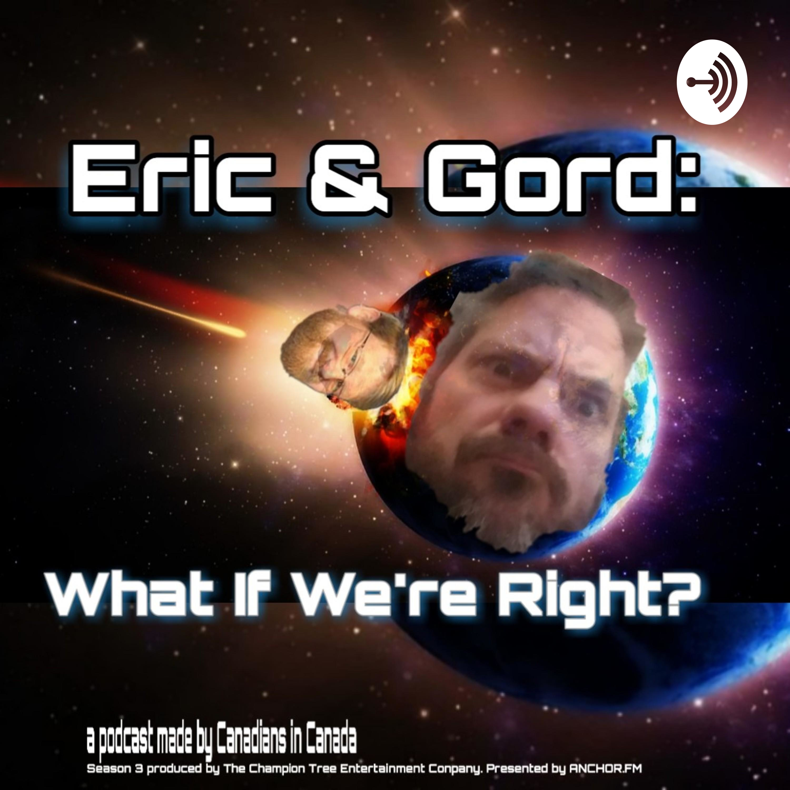 Eric & Gord: What If We\