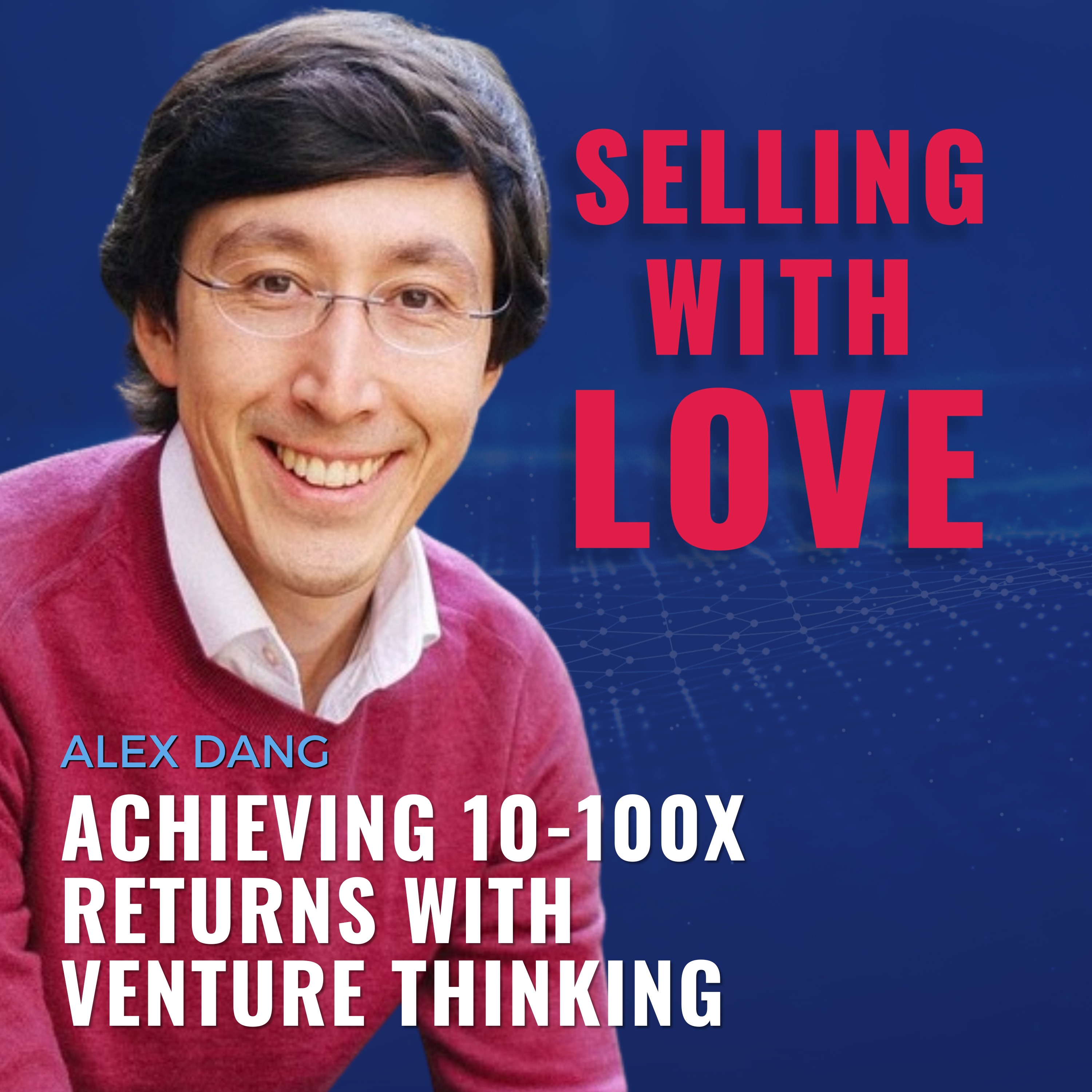 Achieving 10-100X Returns with Venture Thinking - Alex Dang