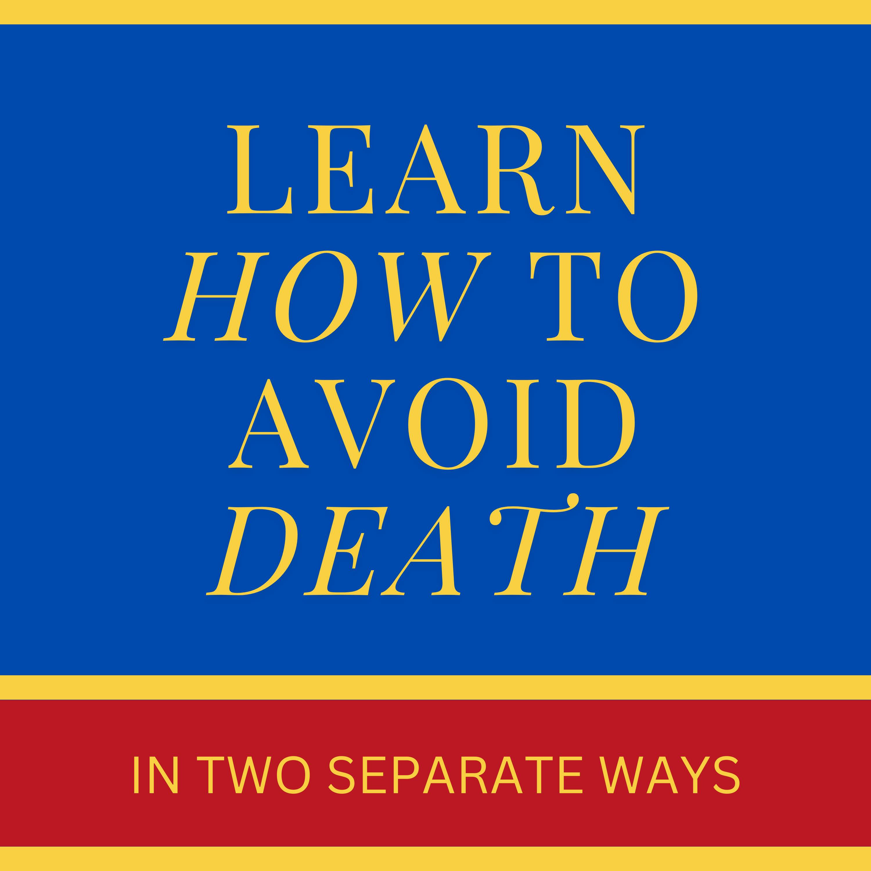 Learn How To Avoid Death - In Two Separate Ways