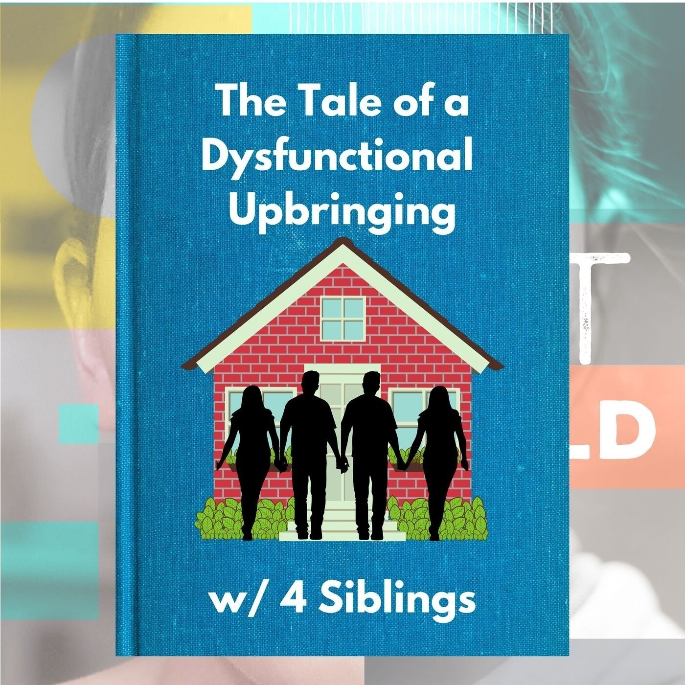 70 - Dysfunctional Families & Sibling Dynamics - The Tale of 4 Siblings Part 1