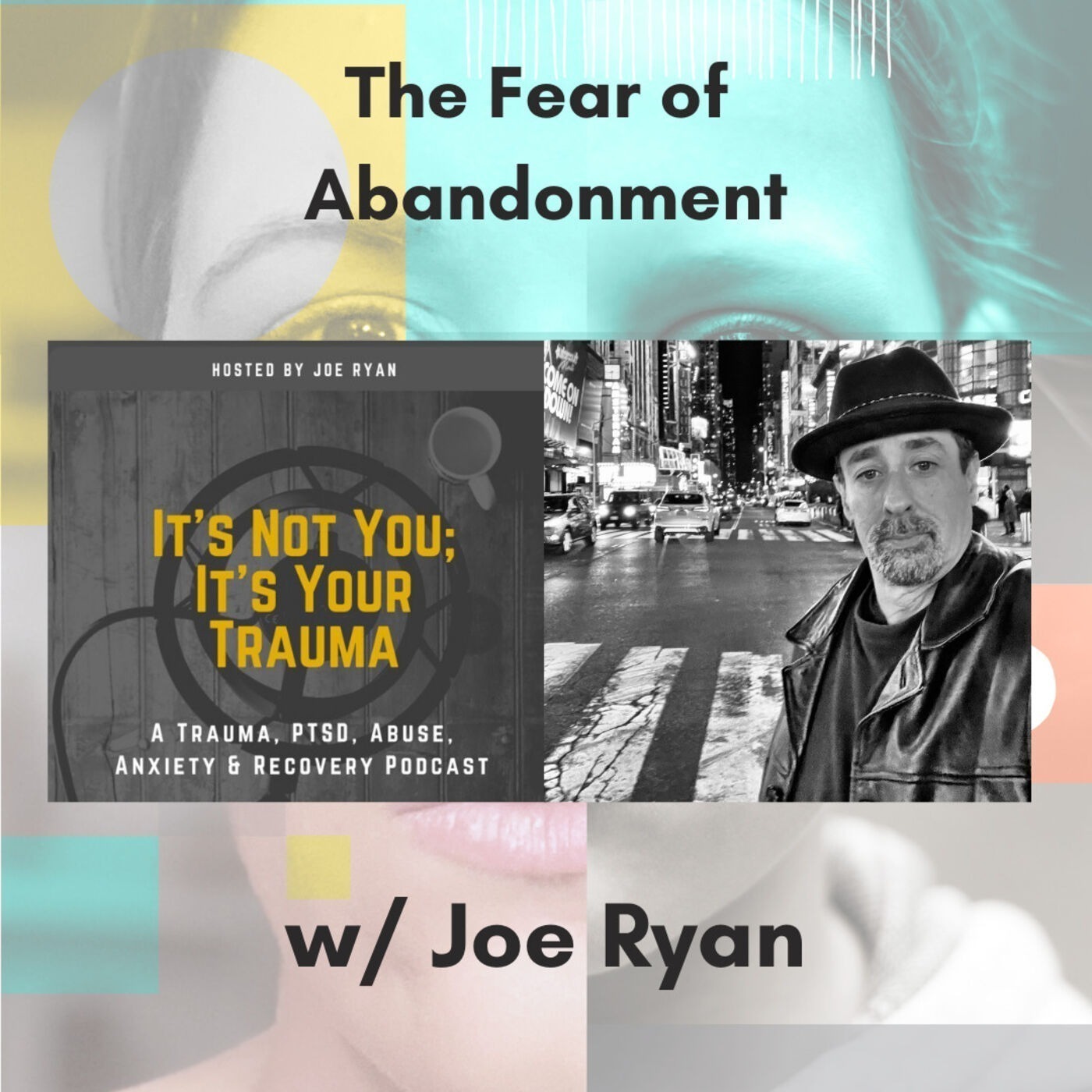 39 - The Fear of Abandonment w/ Joe Ryan