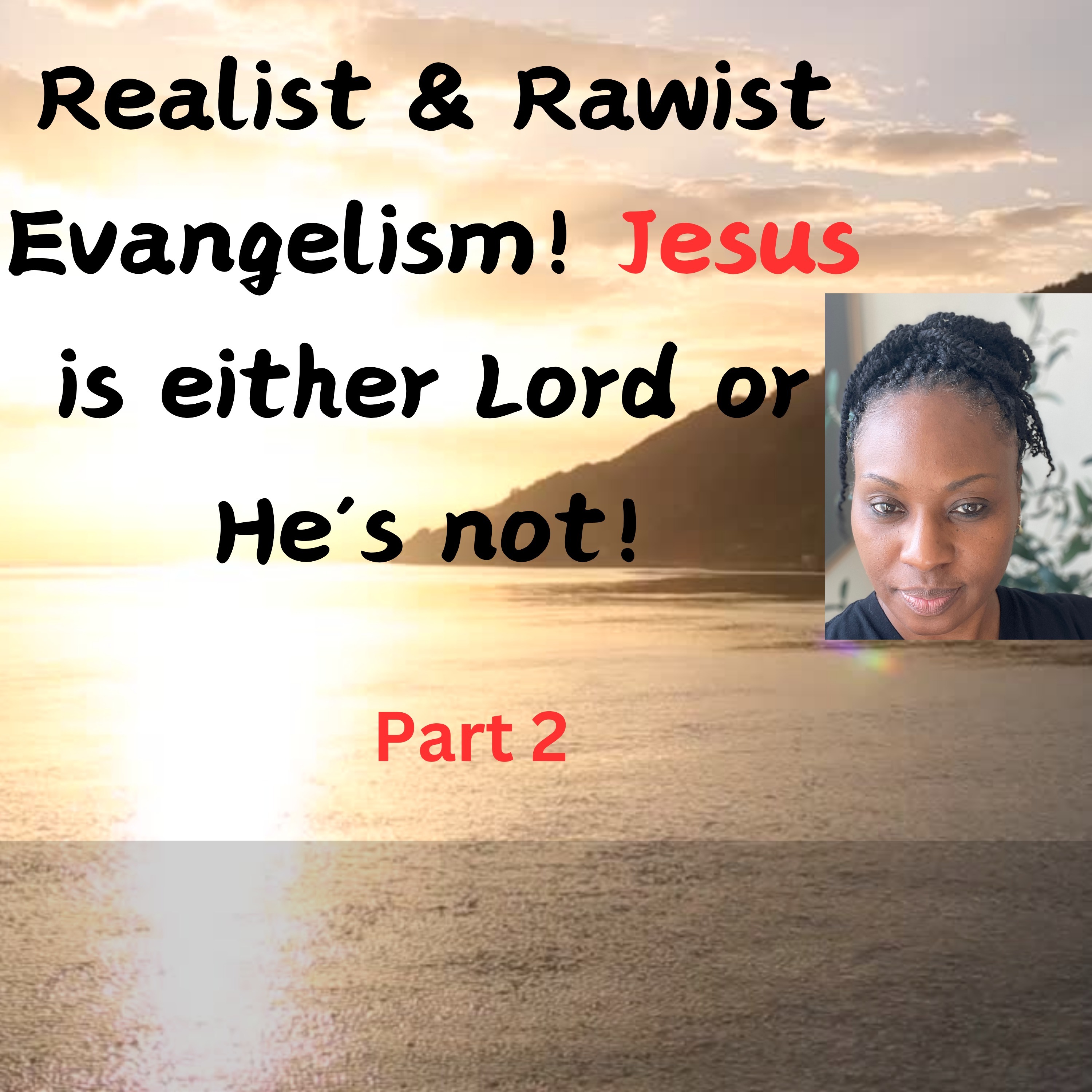 Realist & Rawist Evangelism! Jesus is either Lord or He's not -Part 2