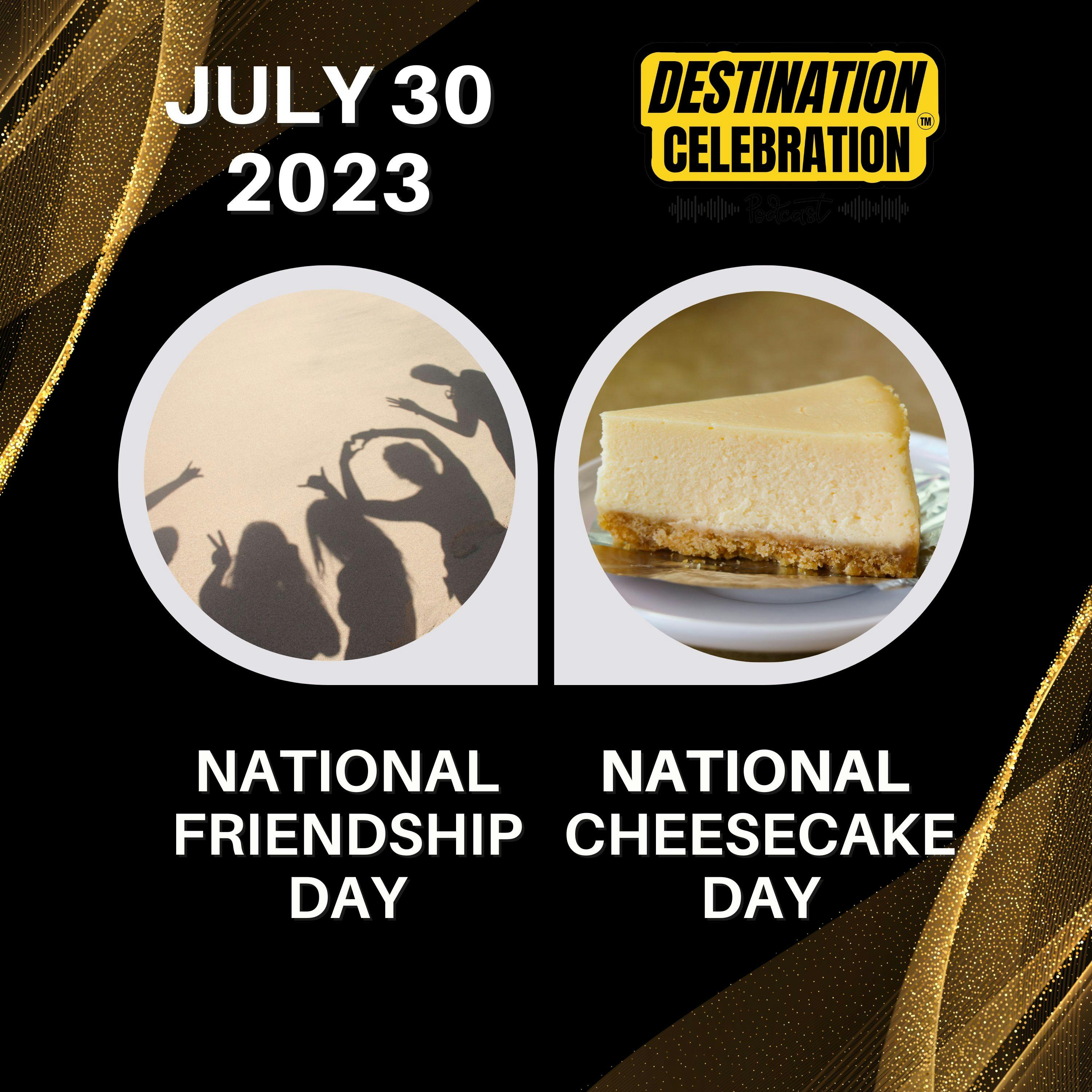 July 30, 2023 | Cherished Connections and Sweet Treats: International Day of Friendship & National Cheesecake Day
