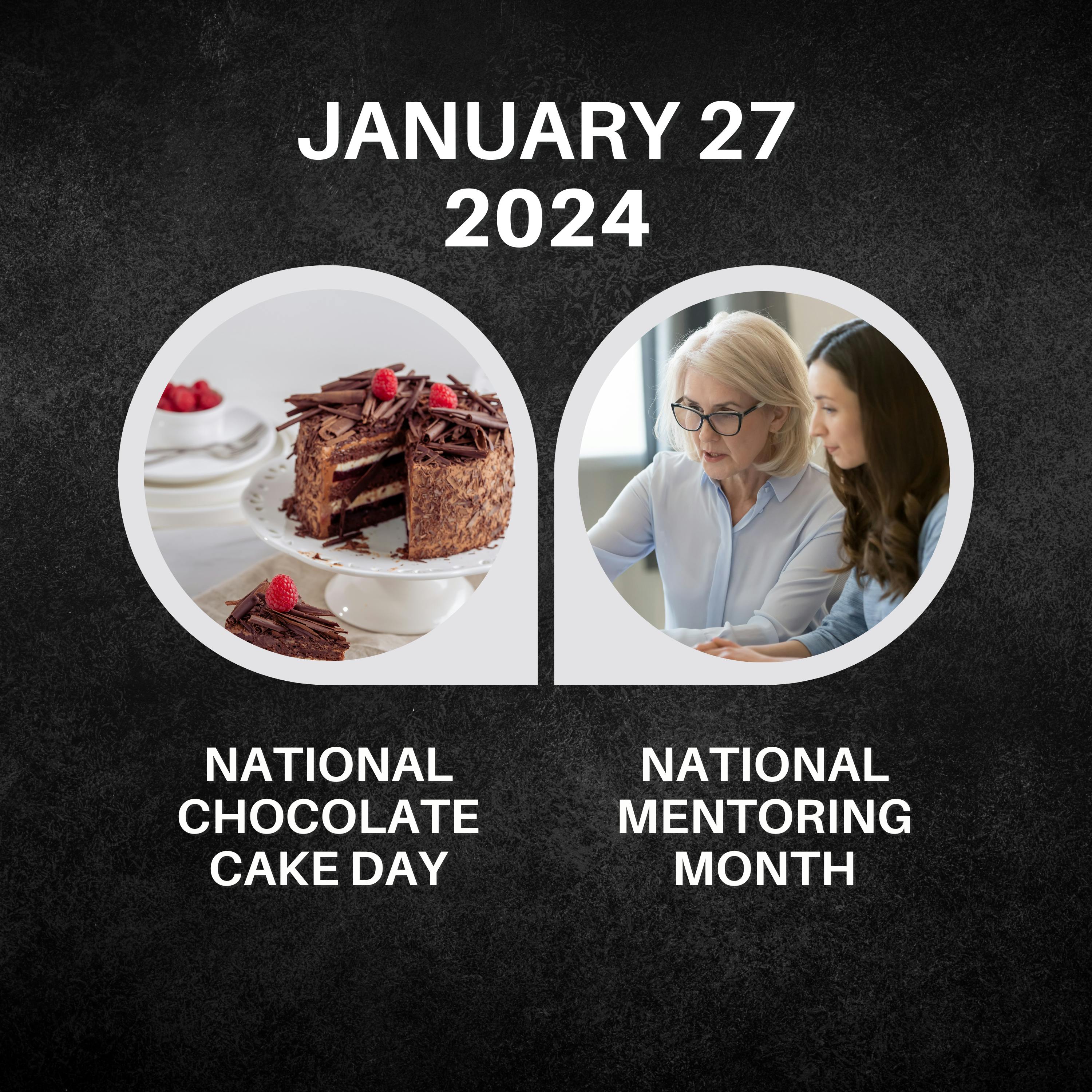 January 27, 2024 | Celebrating Chocolate Cake and Mentoring Month