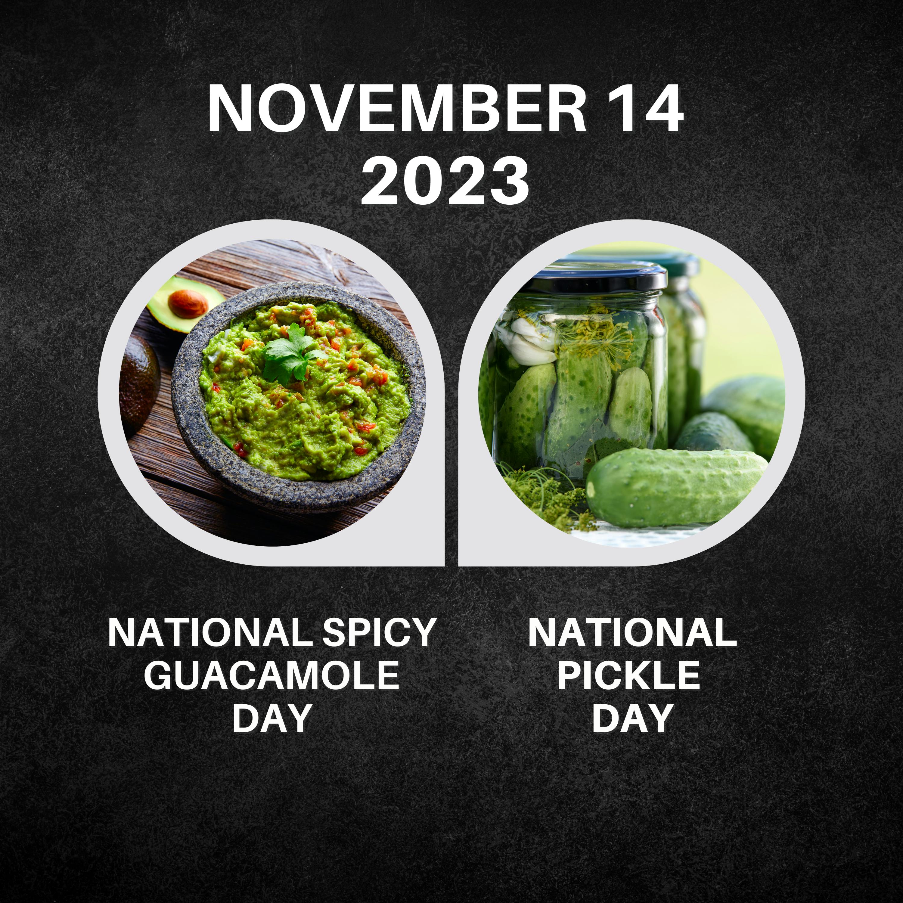 November 14, 2023 | National Spicy Guacamole Day & National Pickle Day