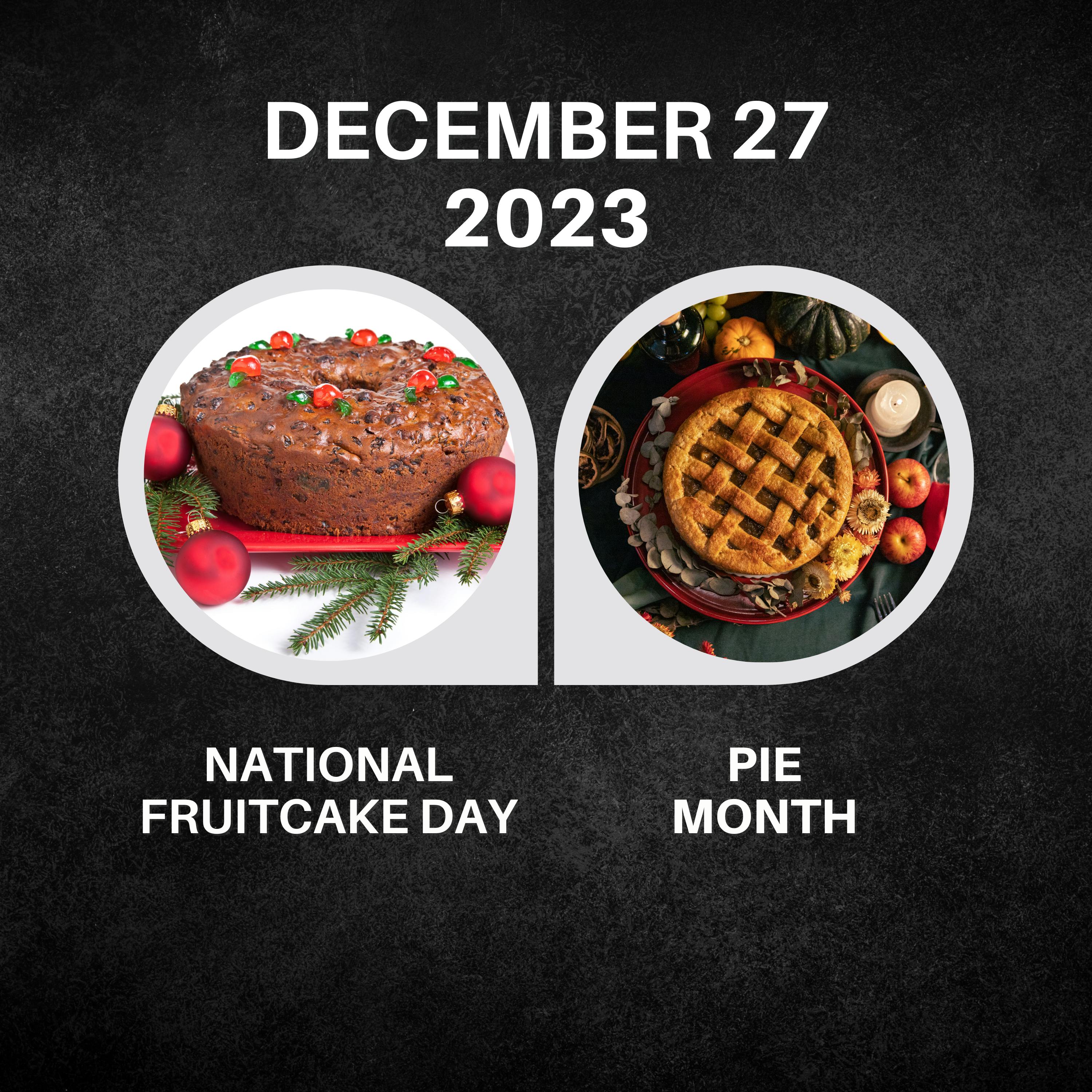 December 27, 2023 | Pie-licious December: National Fruitcake Day & Pie Month