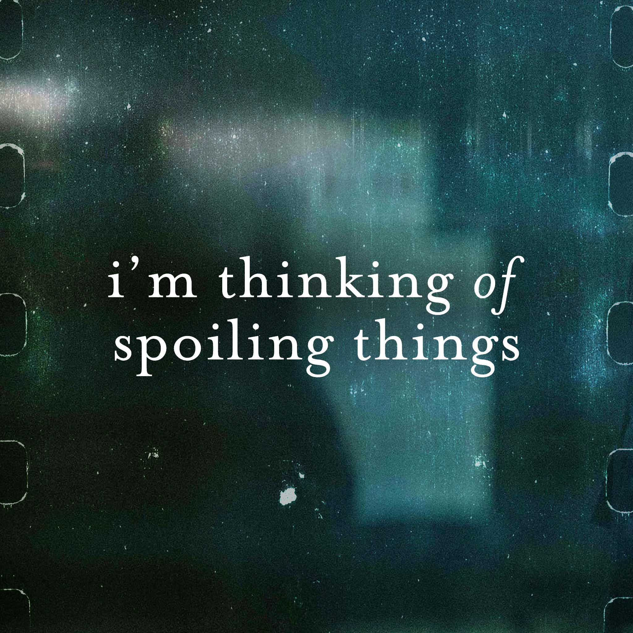 I'm Thinking of Spoiling Things