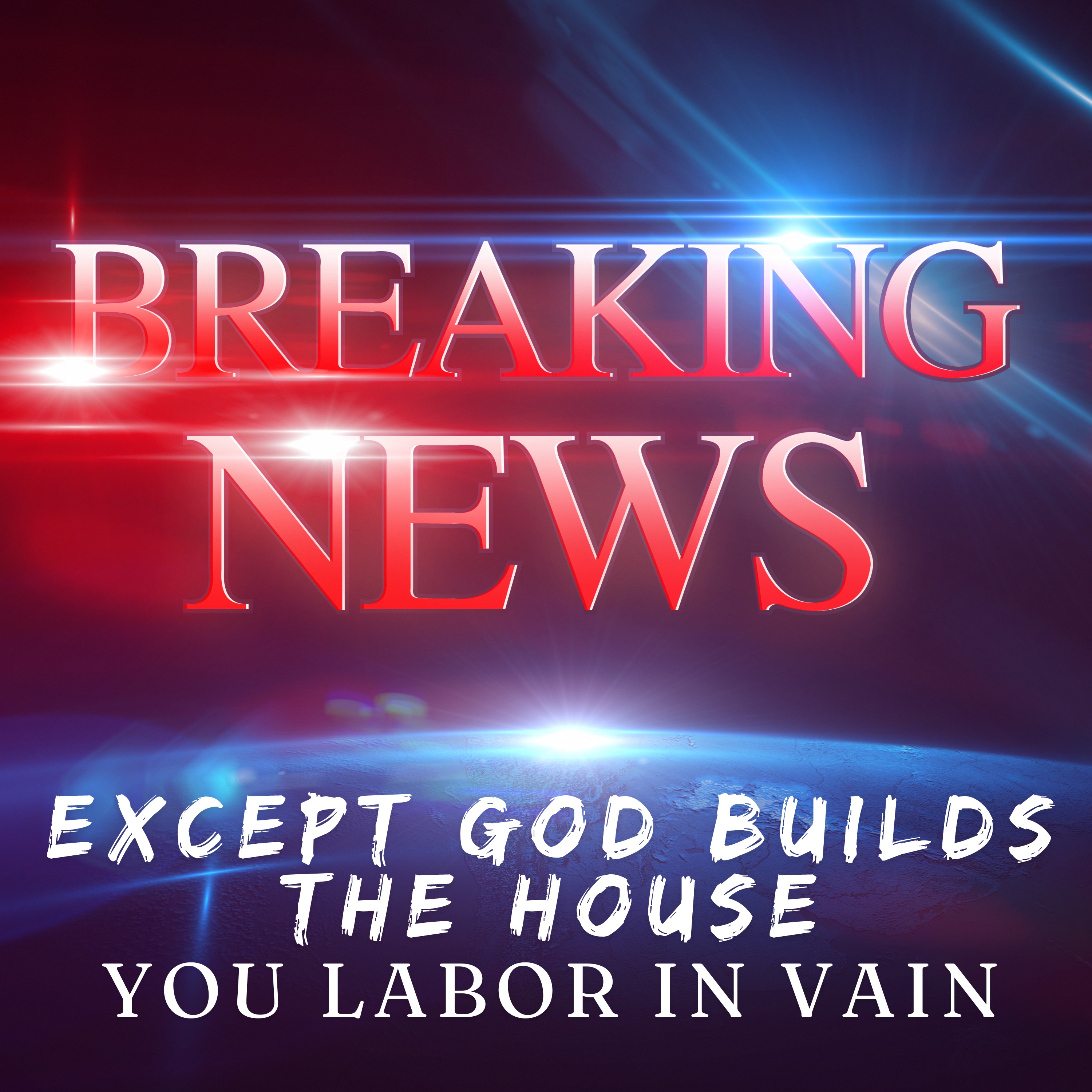 I hate to break the news to you- but except God builds the house....
