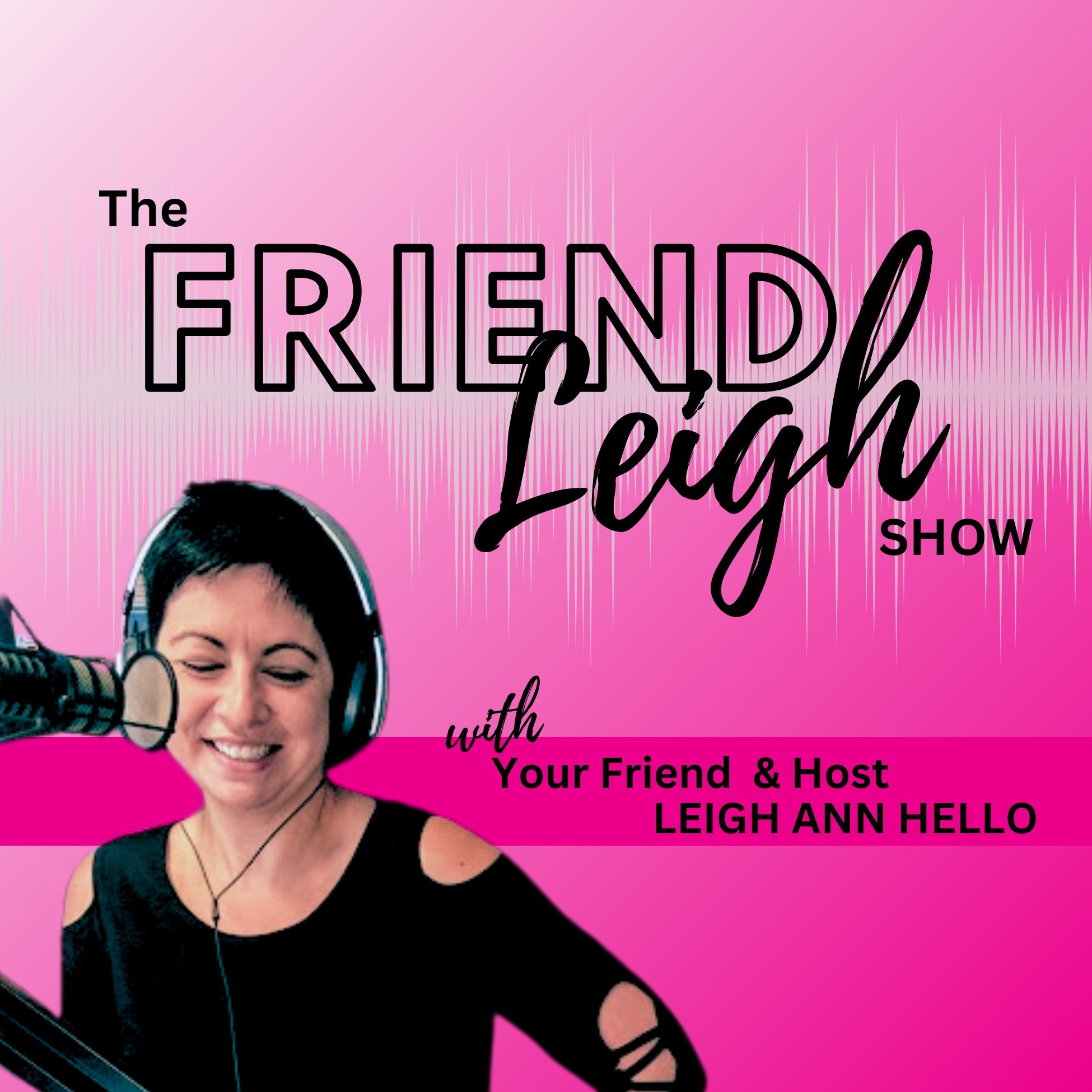 The Friend Leigh Show With Leigh Ann Hello podcast artwork