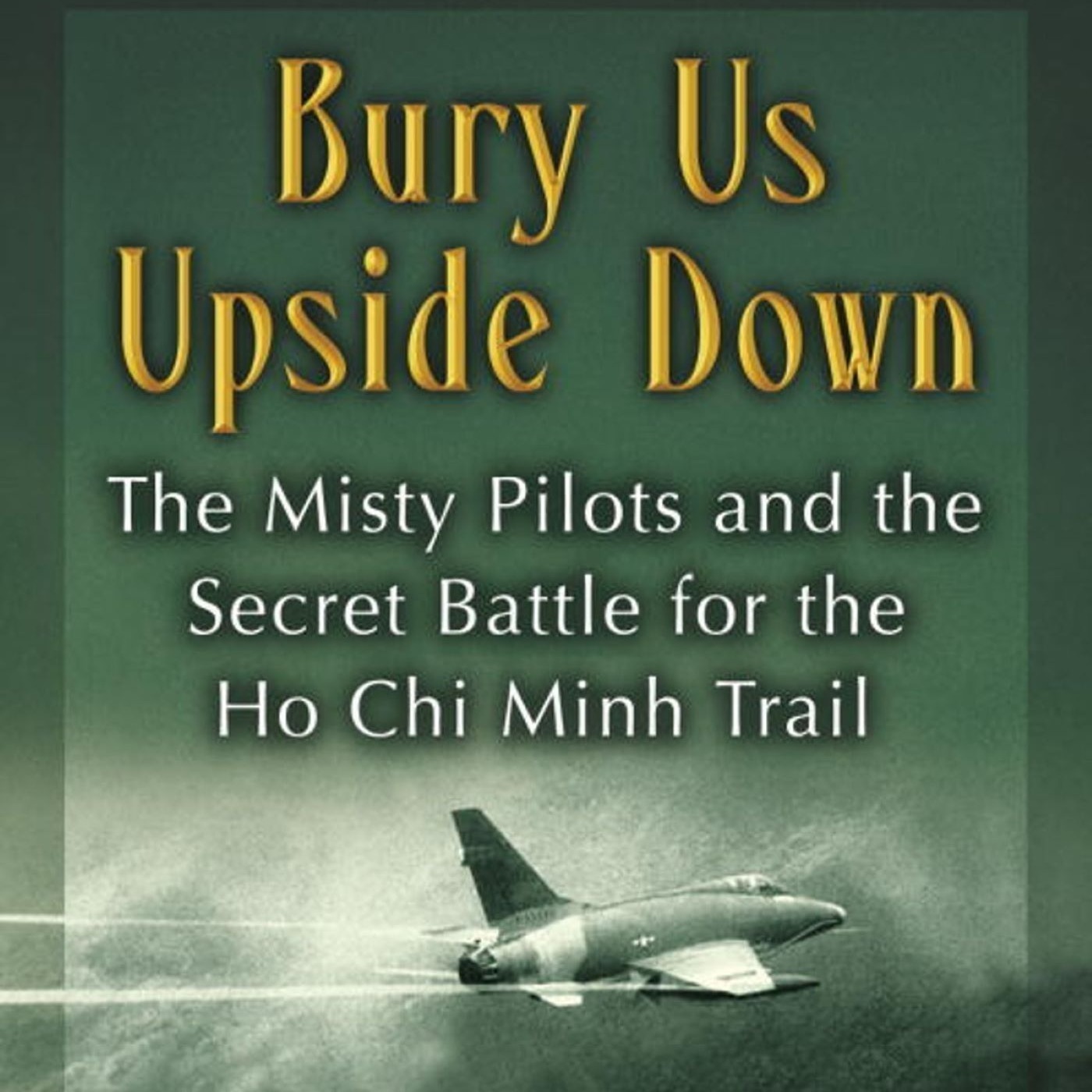 AFHF Book Club Podcast-Bury Us Upside Down: The Misty Pilots and the Secret Battle for the Ho Chi Minh Trail, by Rick Newman and Don Shepperd
