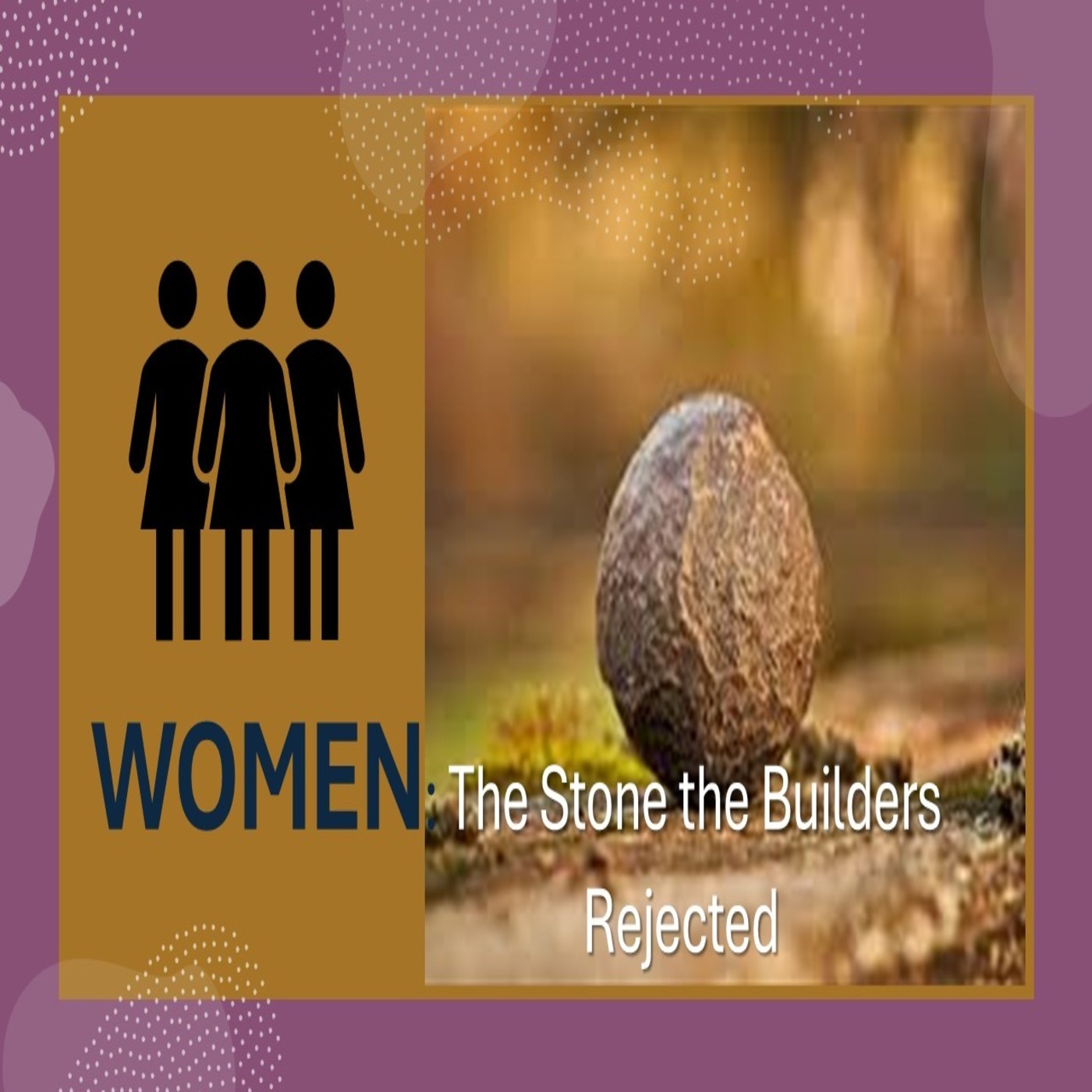 Women: The Stone the Builders Rejected