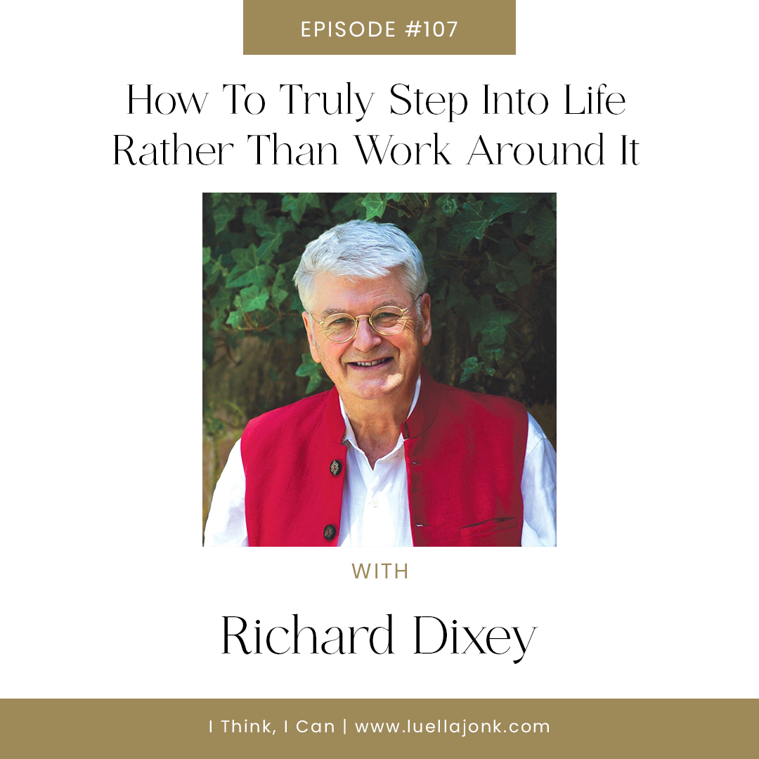 How To Truly Step Into Life Rather Than Work Around It with Richard Dixey