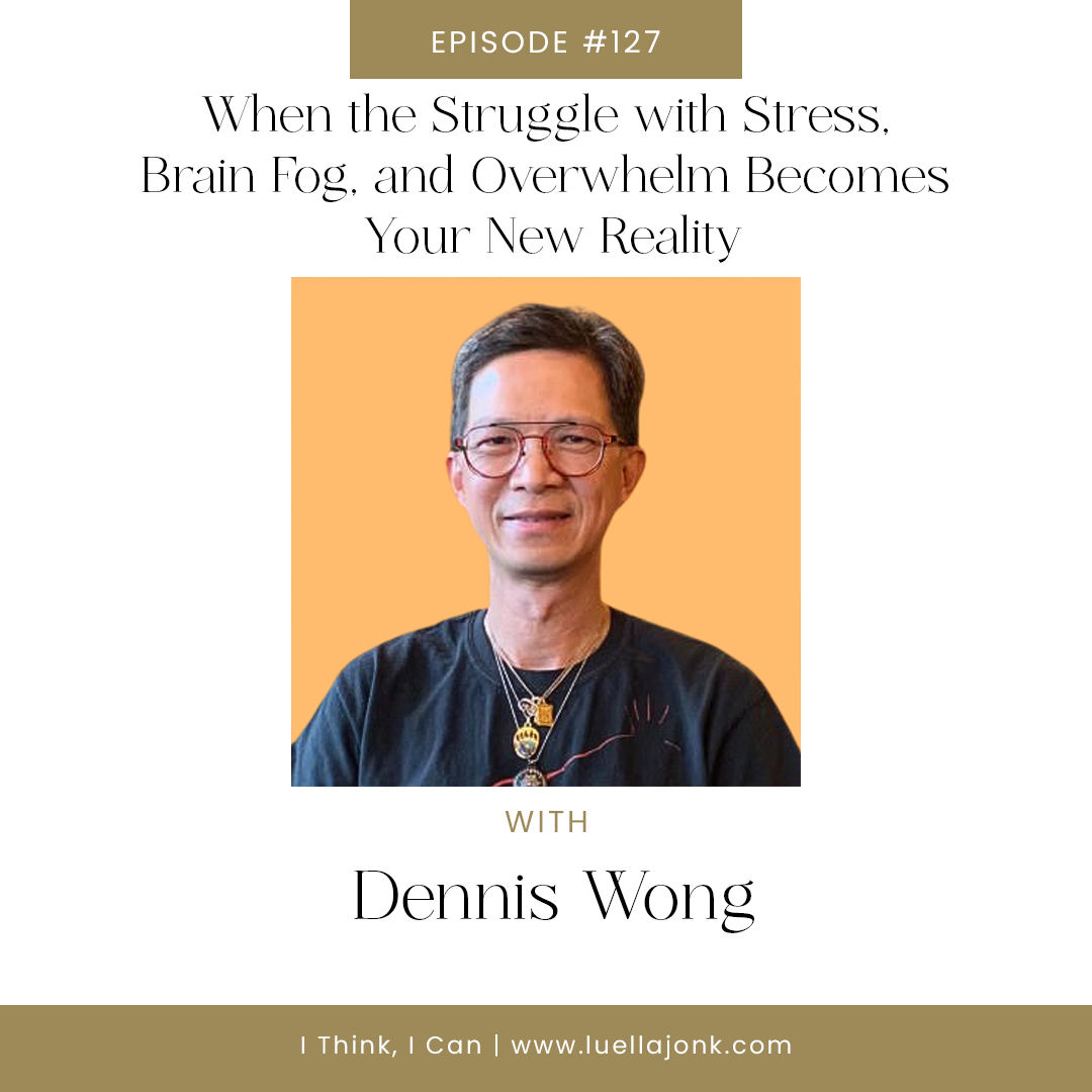 When the Struggle with Stress, Brain Fog, and Overwhelm Becomes Your New Reality with Dennis Wong B.Sc. (Pharm.), FAARFM, CCN, ABAAHP, IFMCP