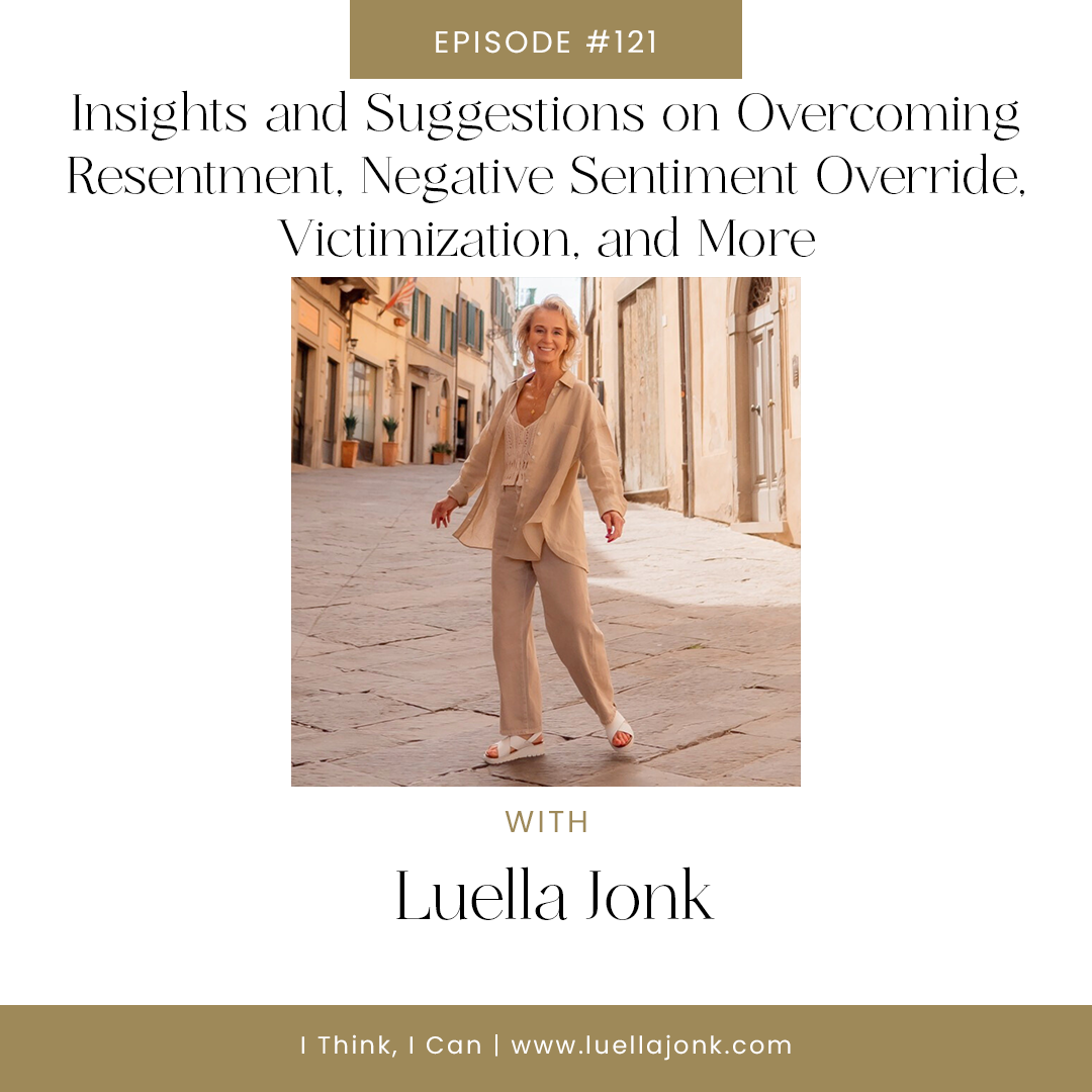 Solo Episode - Insights and Suggestions on Overcoming Resentment, Negative Sentiment Override, Victimization & More