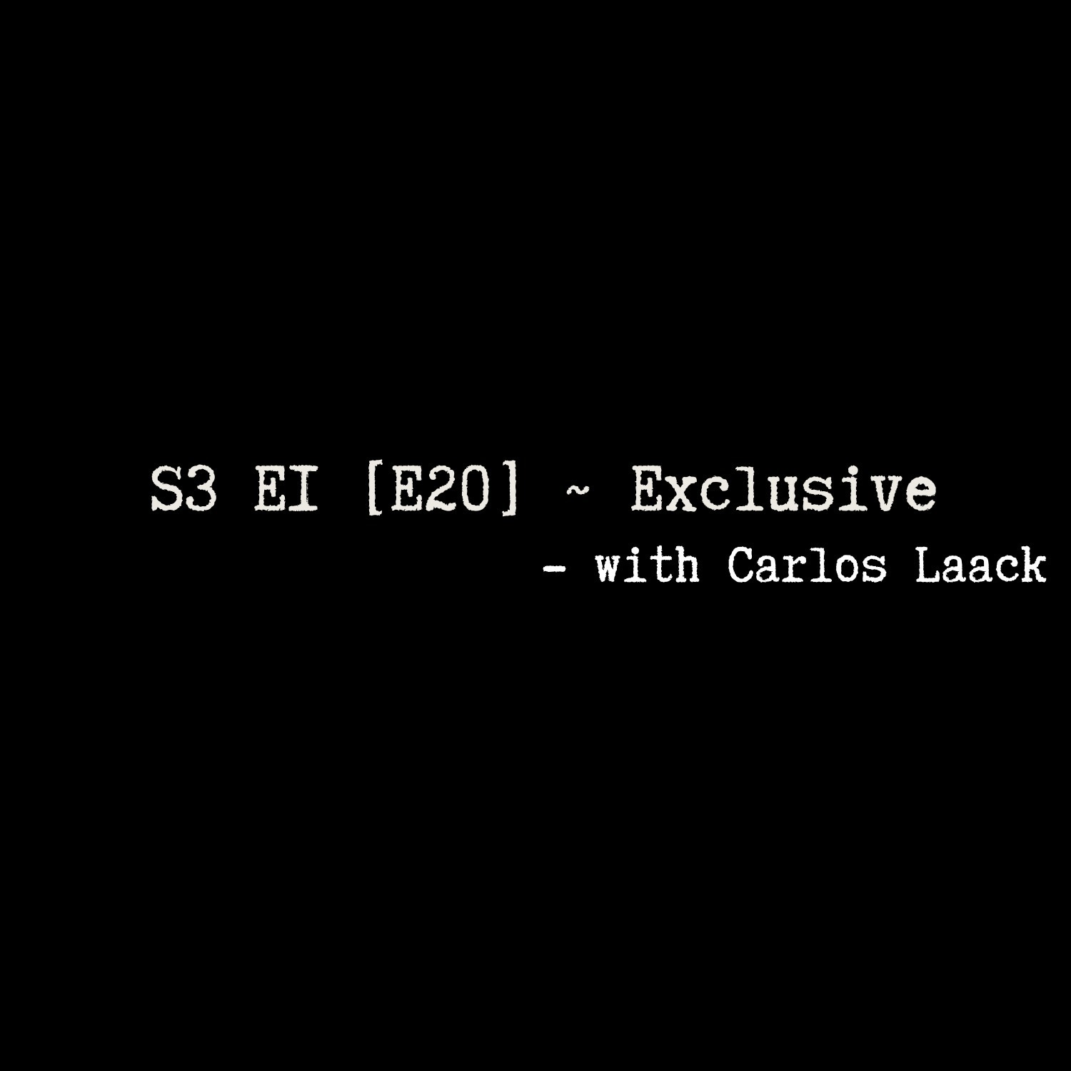 S3 E1 [E20] ~ Exclusive - with Carlos Laack
