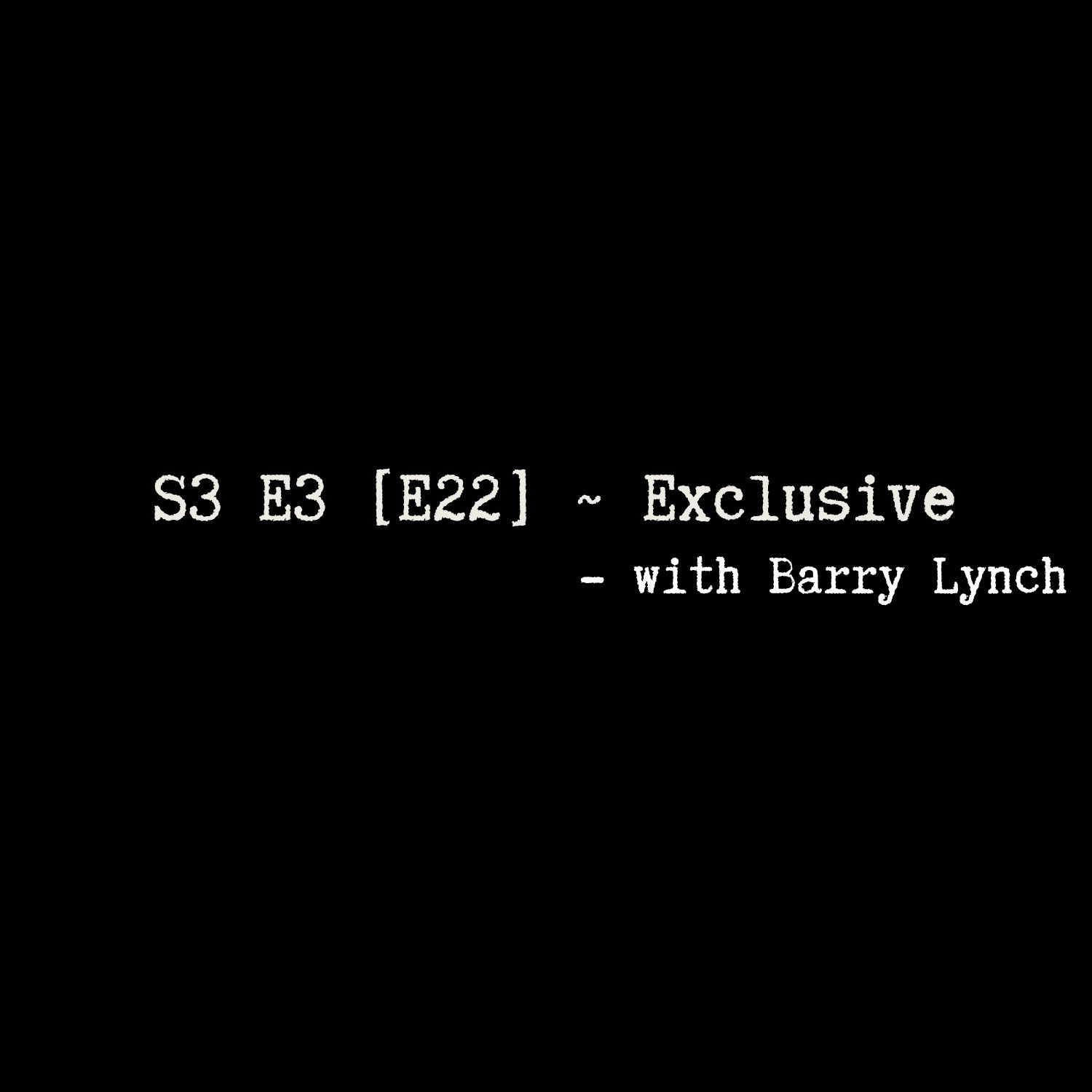 S3 E3 [E22] ~ Exclusive - with Barry Lynch