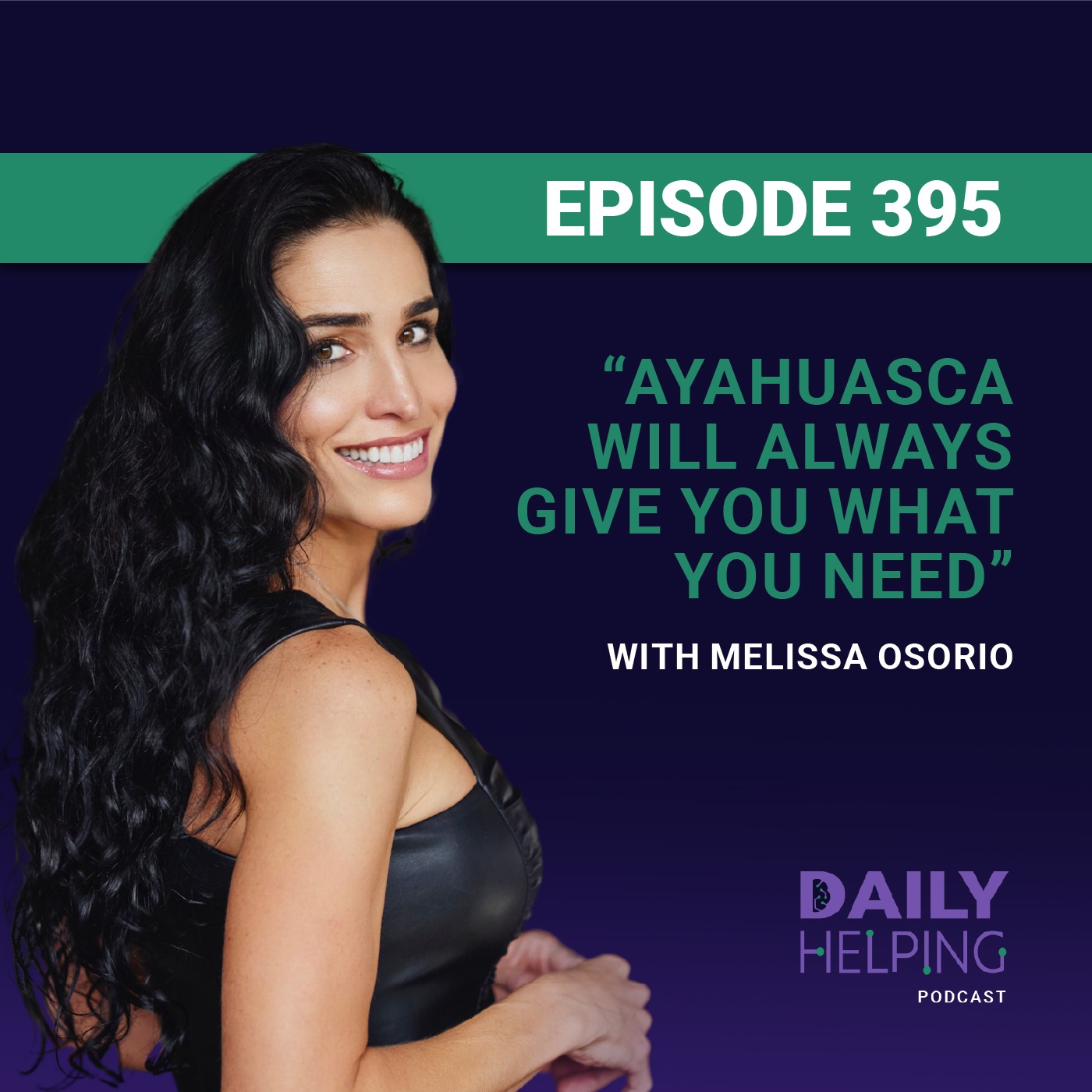 395.“Ayahuasca Will Always Give You What You Need” | Psychedelic Healing with Melissa Osorio