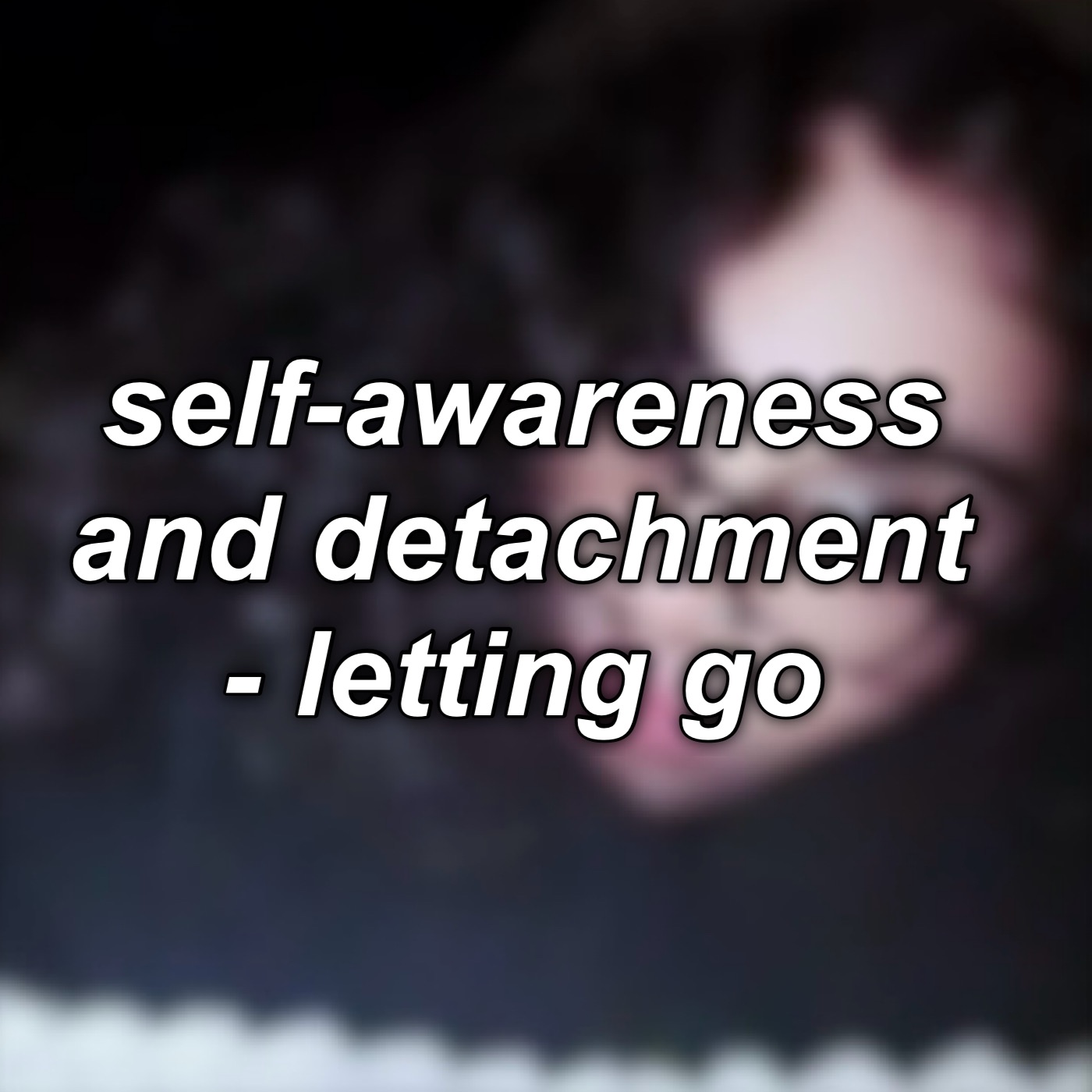 #3: self-awareness and detachment - letting go.