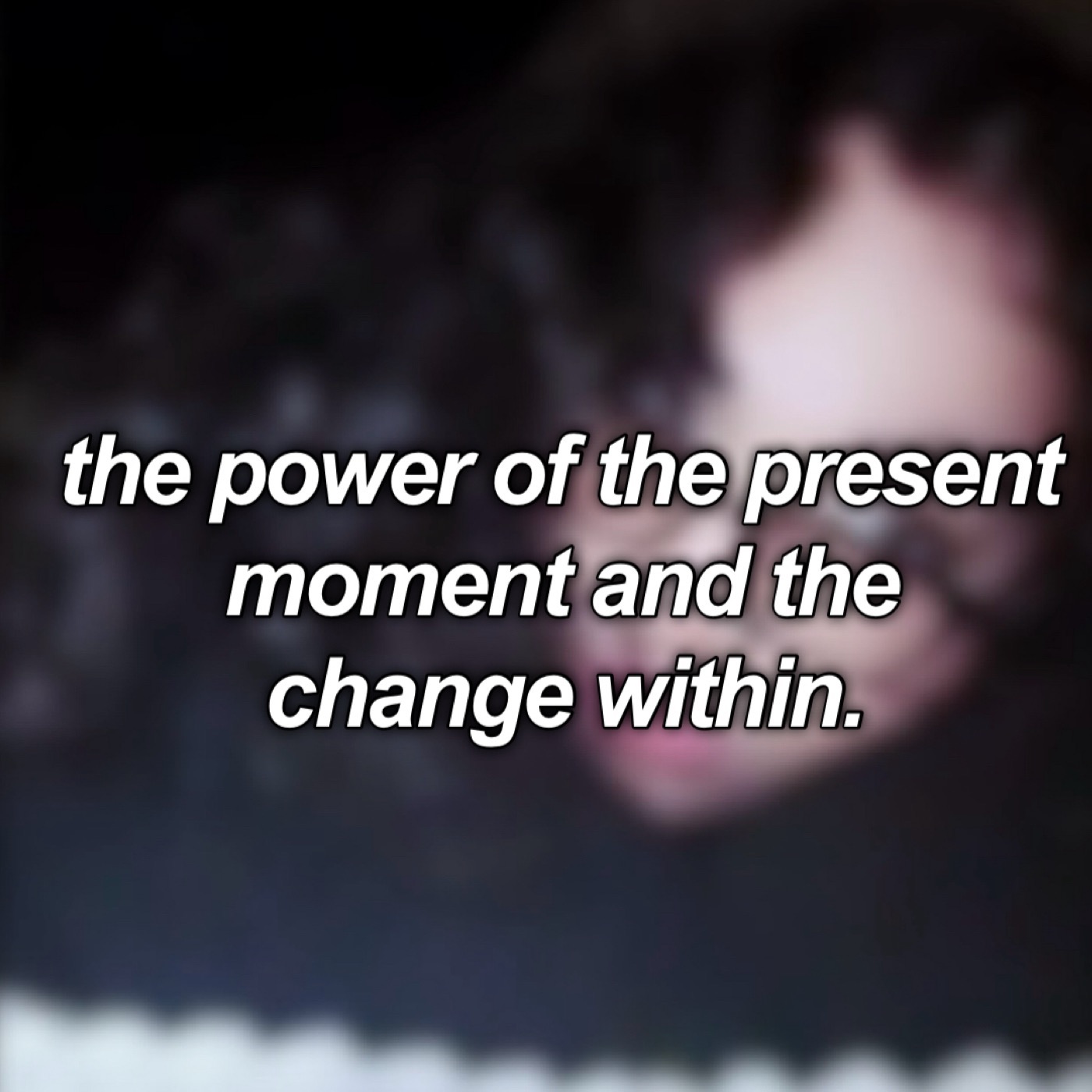 #1: the power of the present moment and the change within.