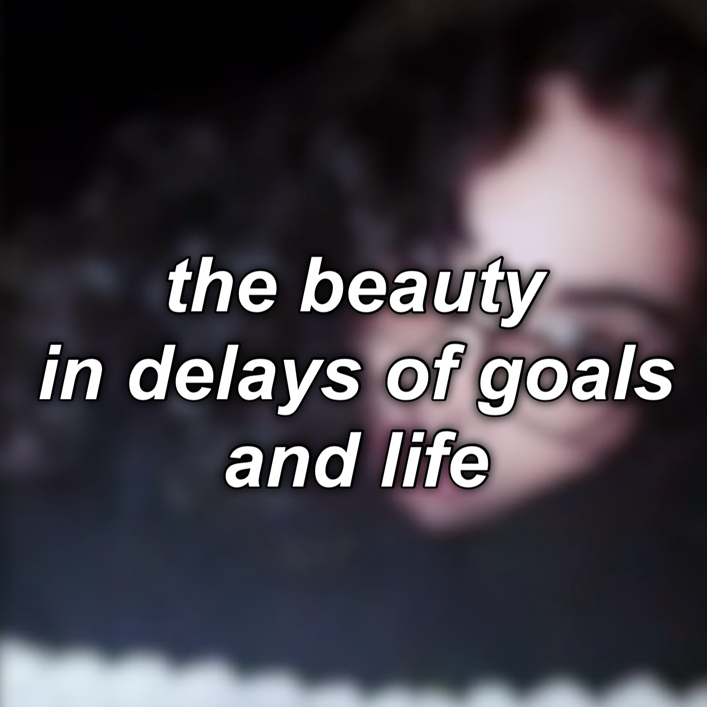 #4: the beauty in the delays of goals and life